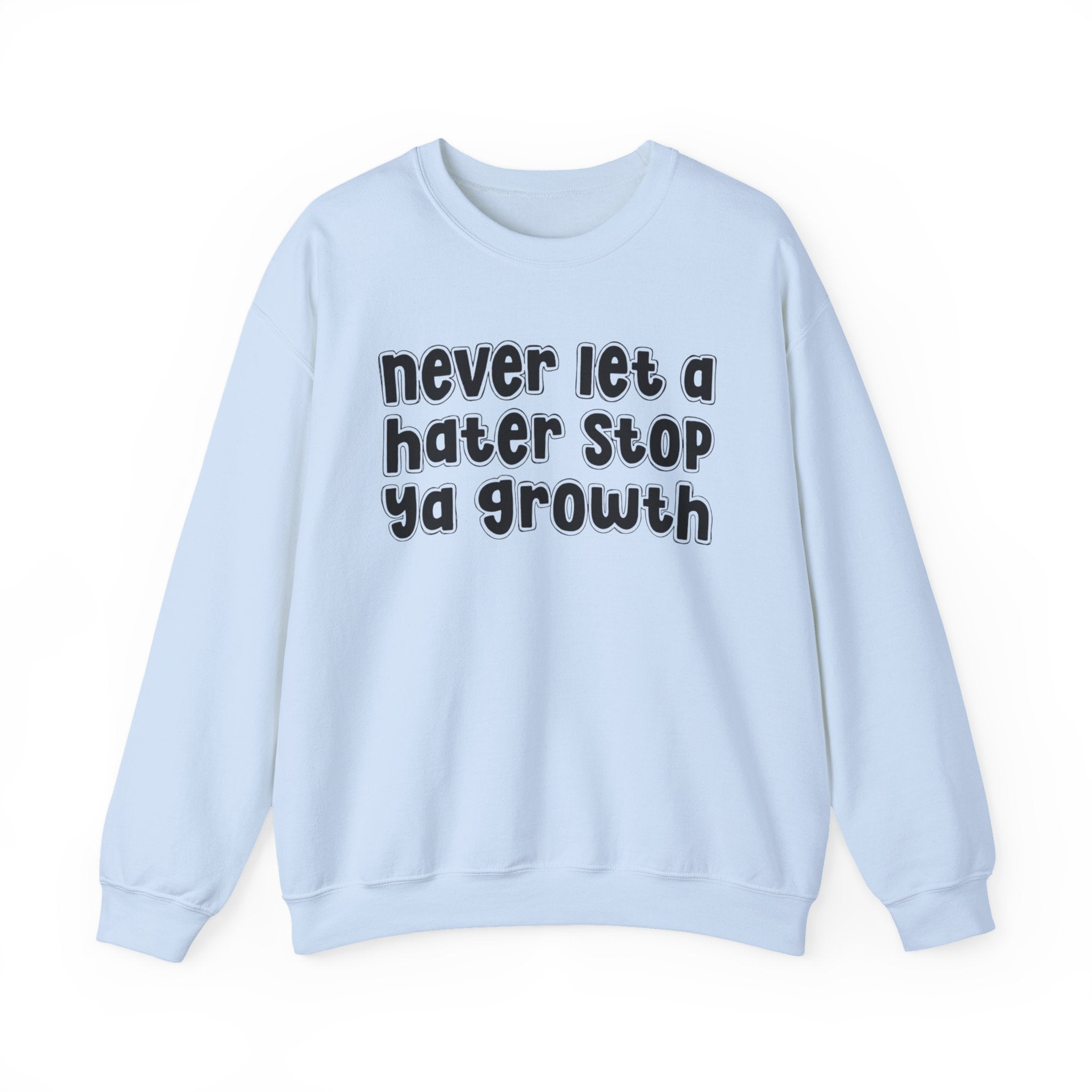 Never Let A Hater Stop Ya Growth - Motivational Sweatshirt