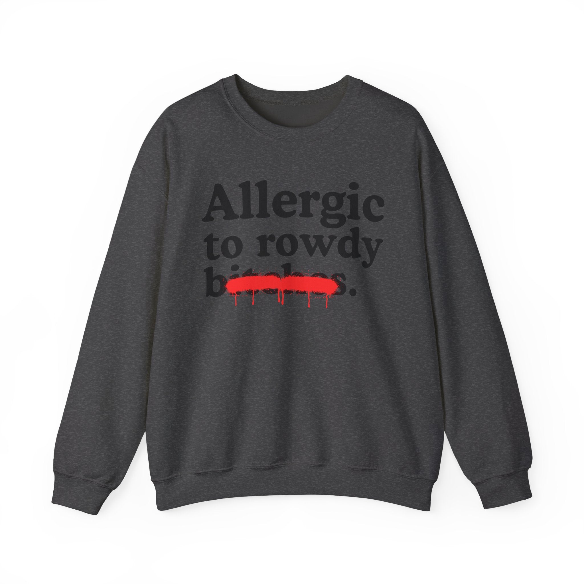 Allergic To Rowdy Bitches — Sarcastic Sassy Statement Sweatshirt