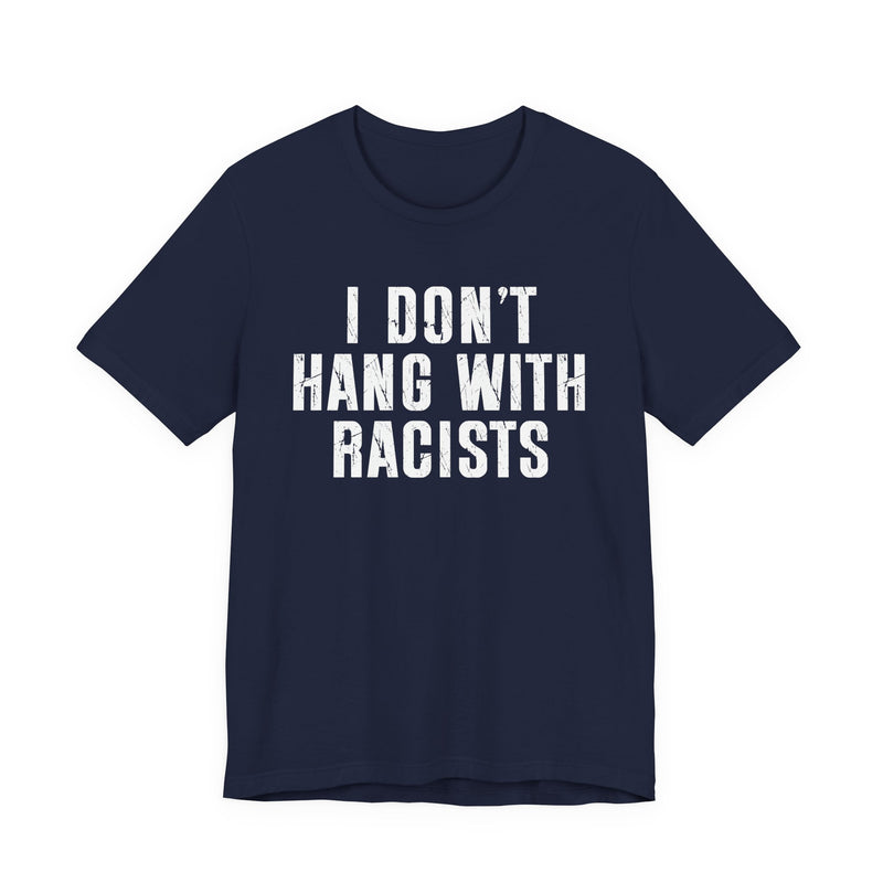 I Don't Hang With Racists T-Shirt