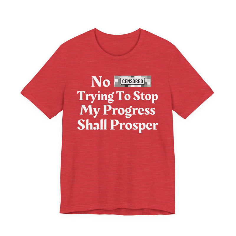 No Bitch Tryin' To Stop My Progress Shall Prosper — T-Shirt
