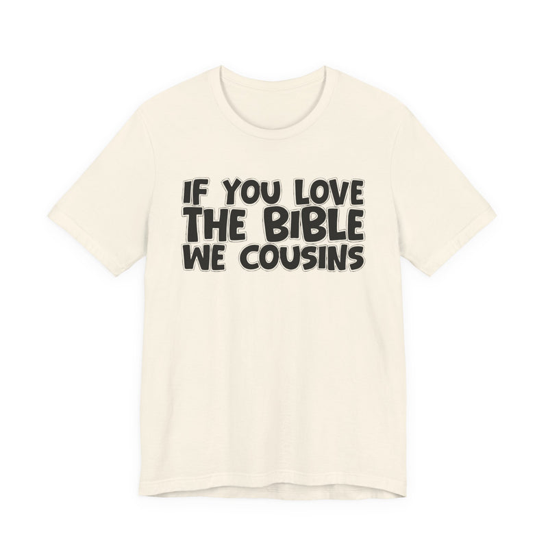 If You Love The Bible We Cousins — Inspirational Faith T-Shirt