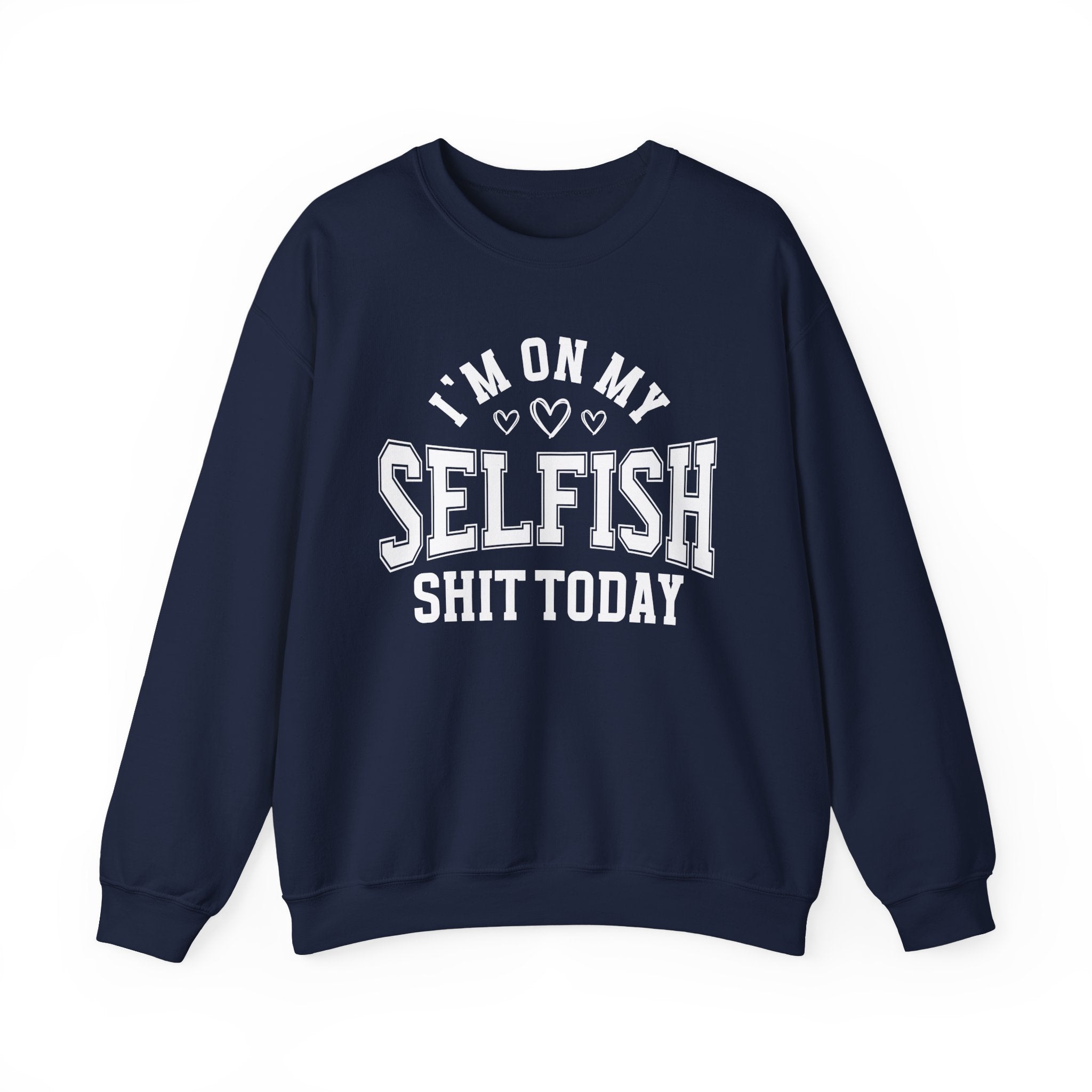 I'm On My Selfish Shit Today - Sweatshirt