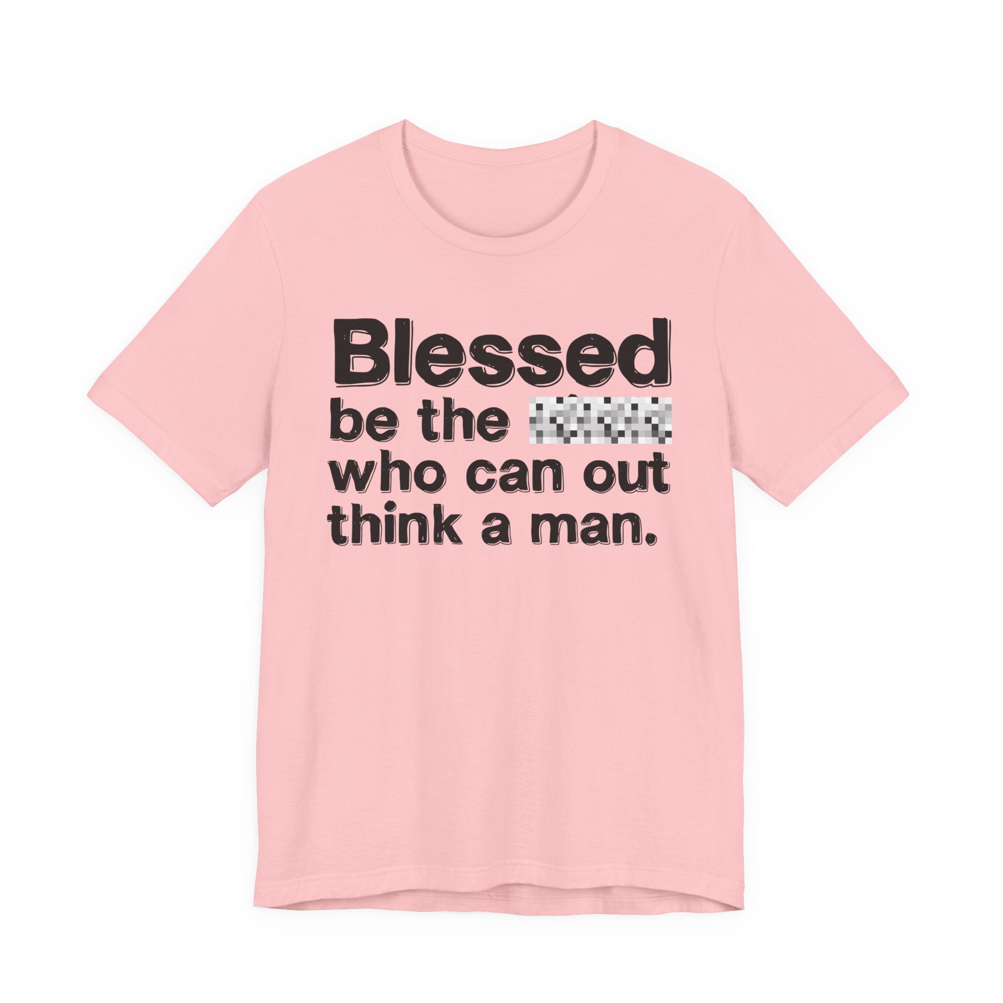 Blessed Be The Bitch Who Can Out Think A Man — Funny Inspirational T-Shirt