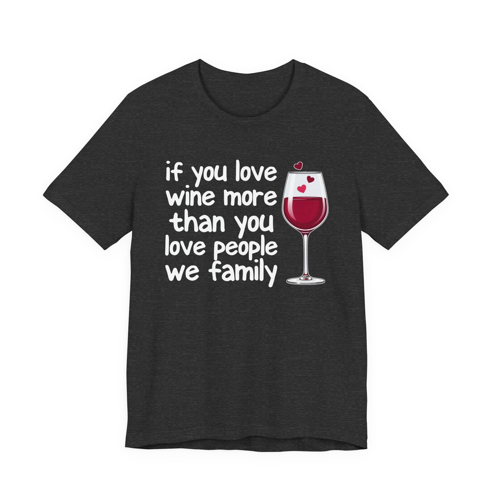 If You Love Wine More Than People We Family - Wine Lover T-Shirt