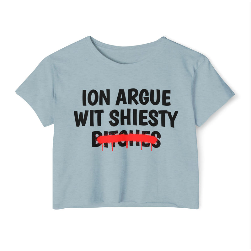 ION (I Don't) Argue Wit Shiesty Bitches - Funny Sassy Statement Crop Top
