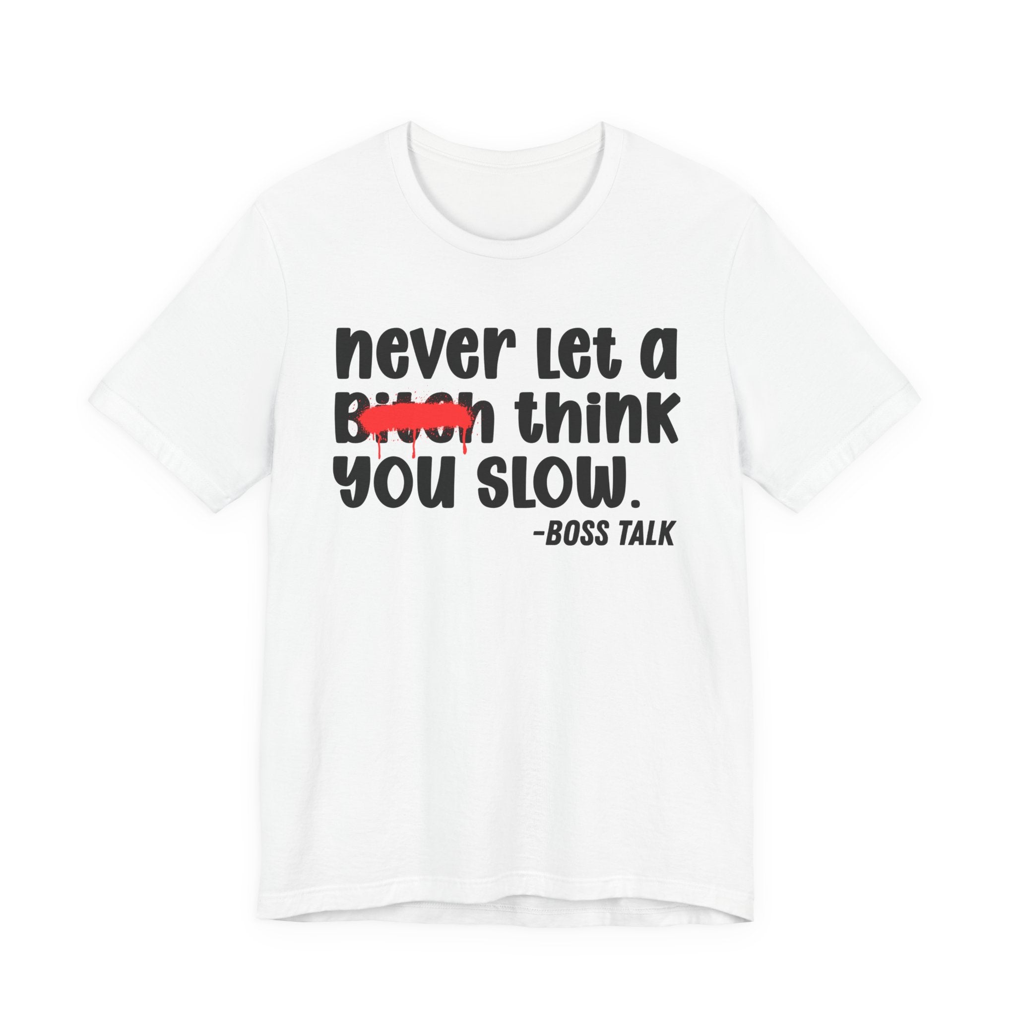 Never Let A Bitch Think You Slow - Money Talk Tee Shirt