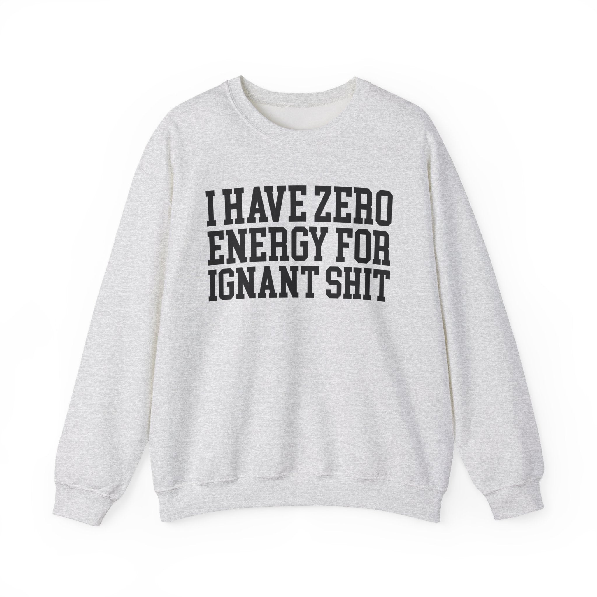 I Have Zero Energy For Ignant Shit - Sweatshirt