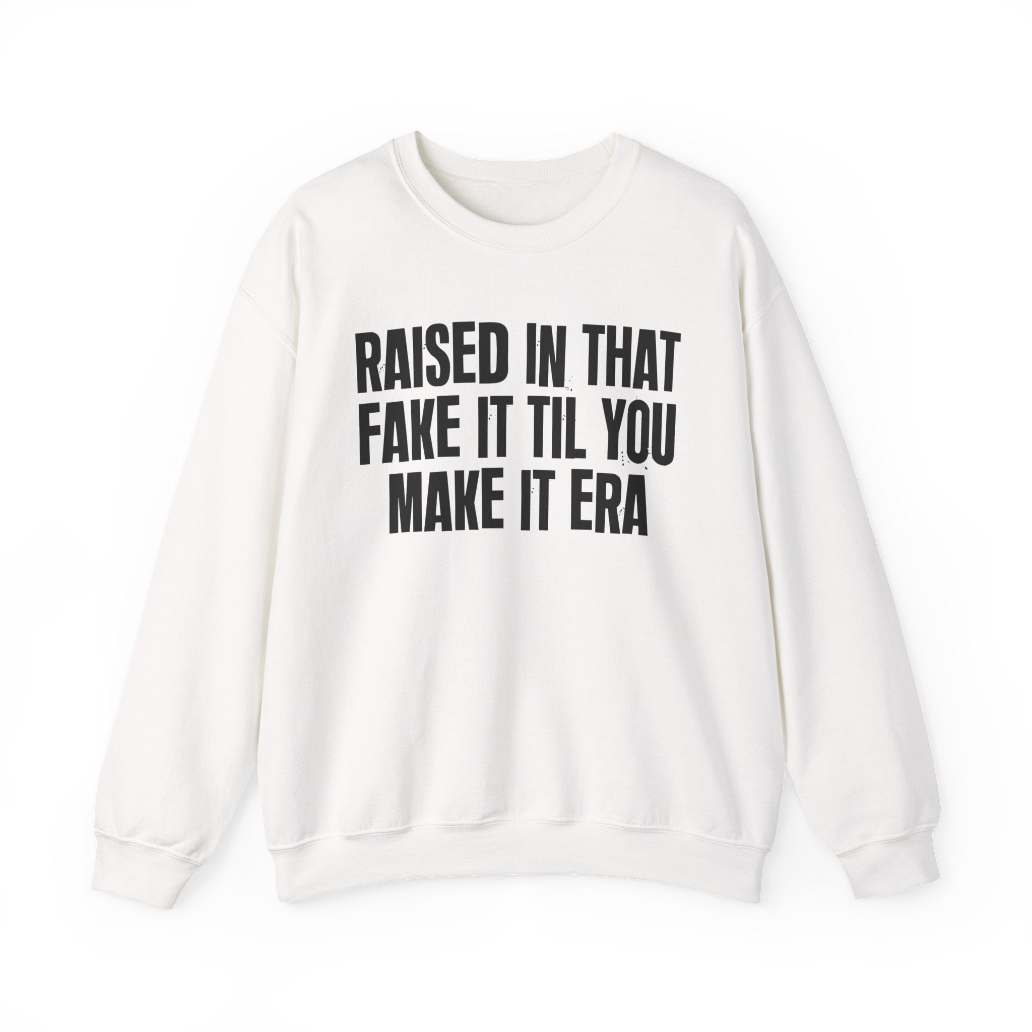 Raised In That Fake It Til You Make It Era - Funny Back In The Day Statement Sweatshirt