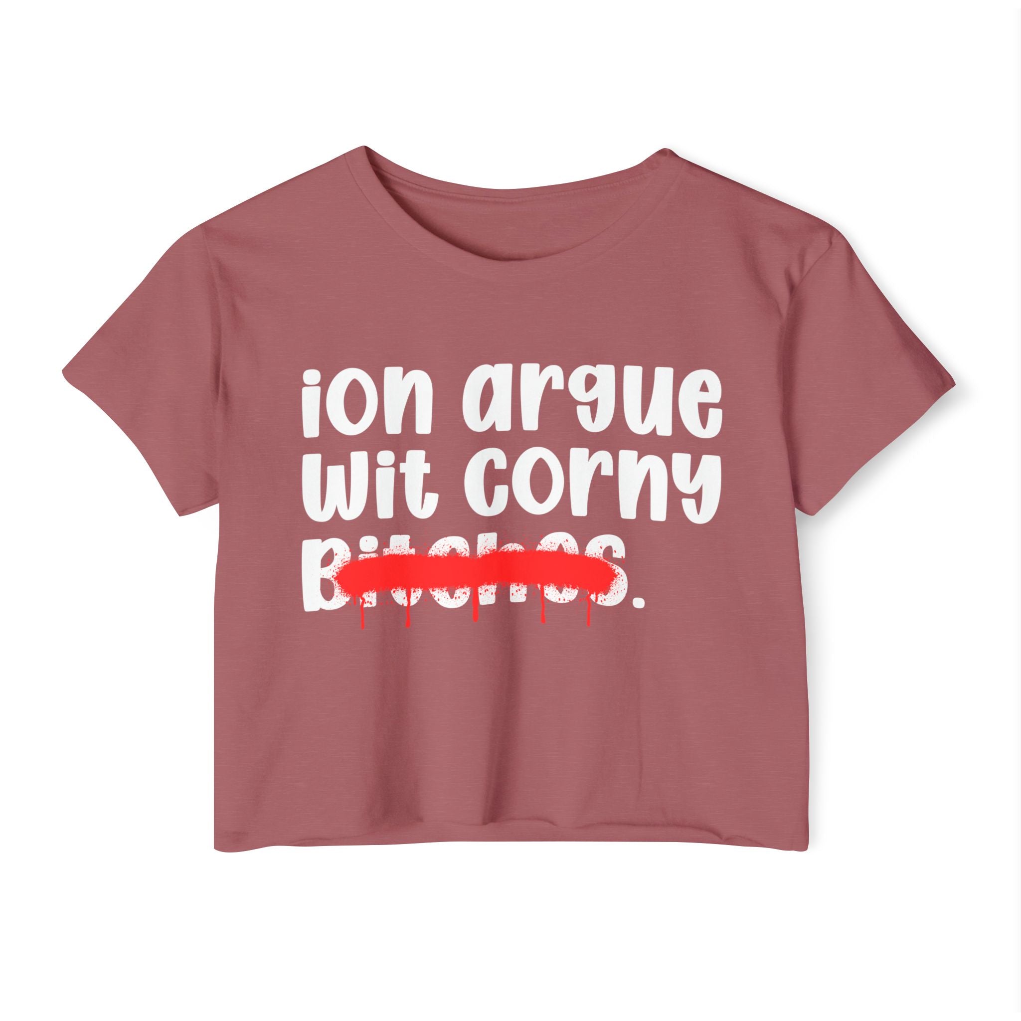ION (I Don't) Argue Wit Corny Bitches — Funny Sassy Statement Crop Top