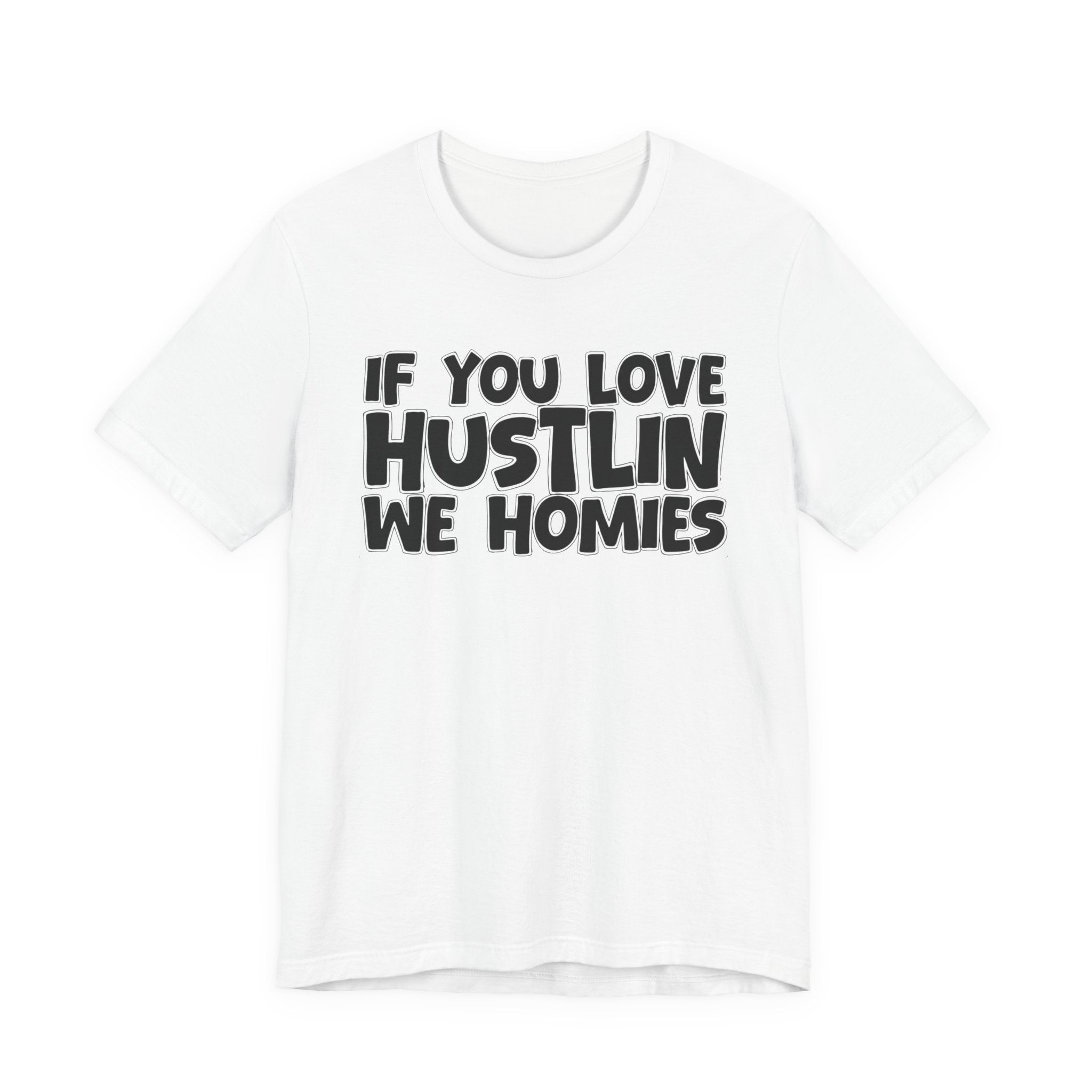If  You Love Hustlin We Homies — Motivational Hustle Statement T-Shirt