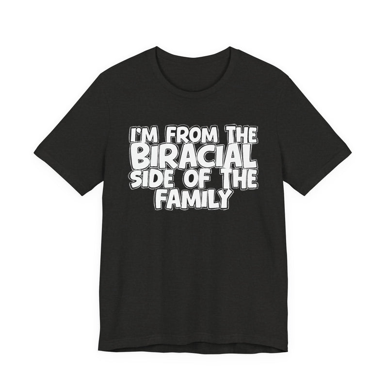 I'm From the Biracial Side of the Family - Funny Family Statement Tee