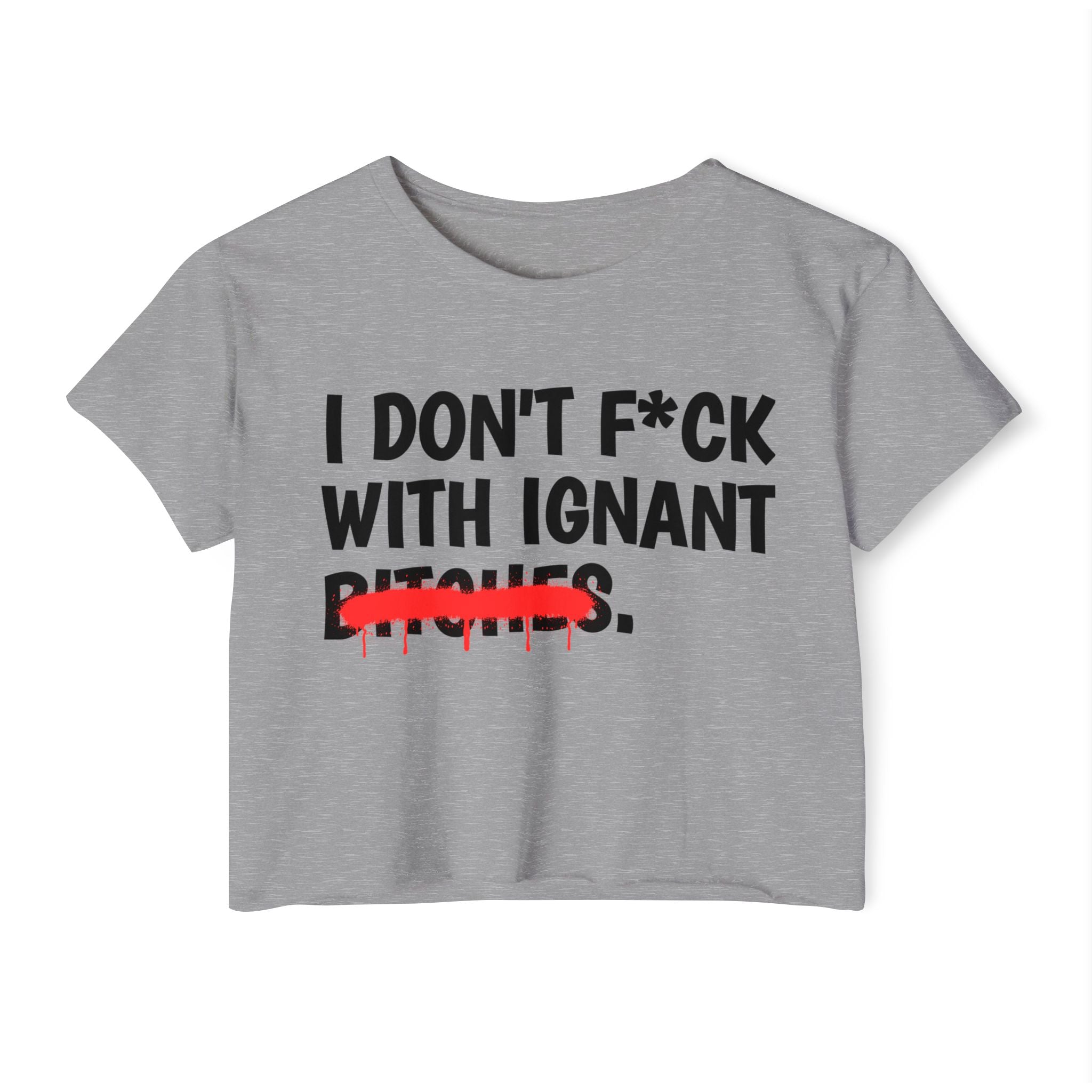 I Don't Fuck Wit Ignant Bitches - Funny Sassy Statement Crop Top