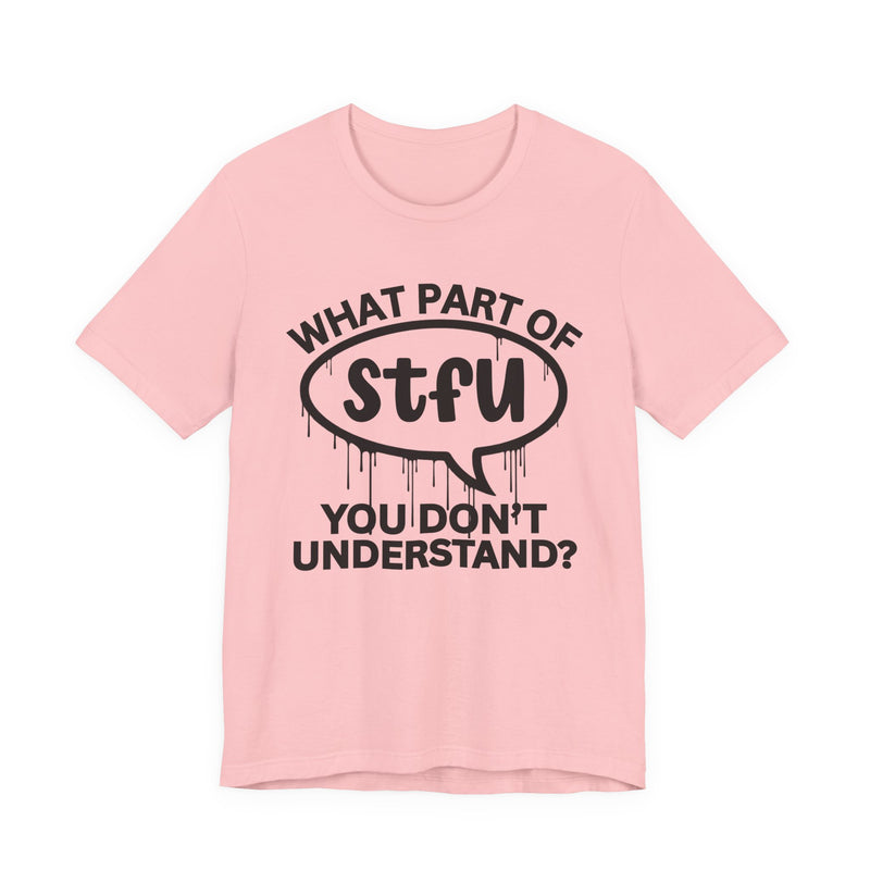 What Part of STFU You Don't Understand? T-Shirt