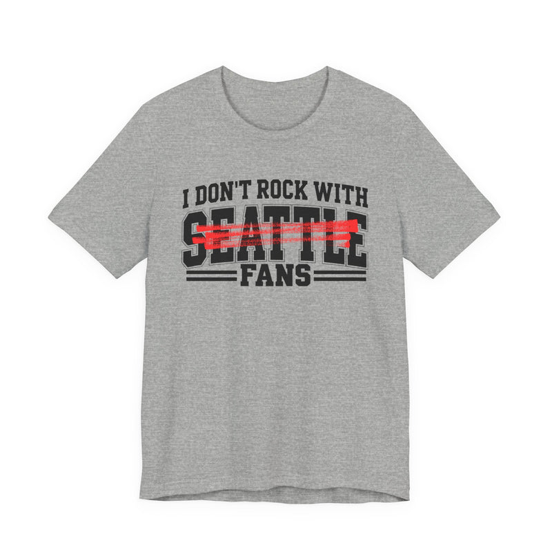 I Don't Rock With Seattle Fans — T-Shirt alternate view 7: I DON'T ROCK WITH SEATTLE FANS in bold statement lettering. Street Talk Designs sports statement apparel.