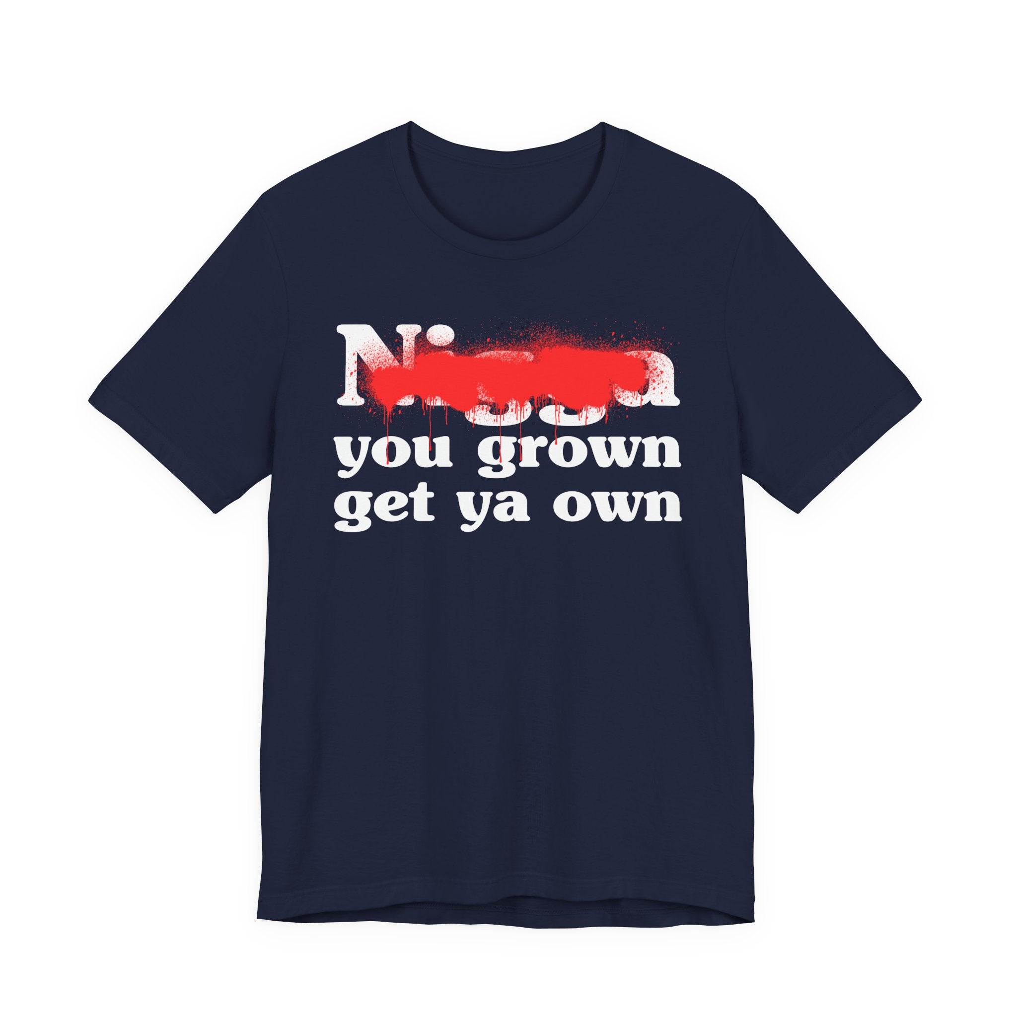 Nigga You Grow Get Ya Own — Sassy Adult Humor T‑Shirt
