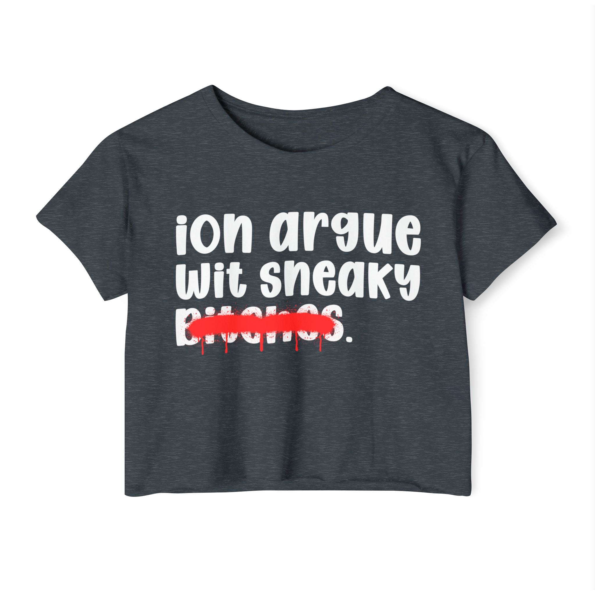 ION (I Don't) Argue Wit Sneaky Bitches — Funny Sassy Statement Crop Top