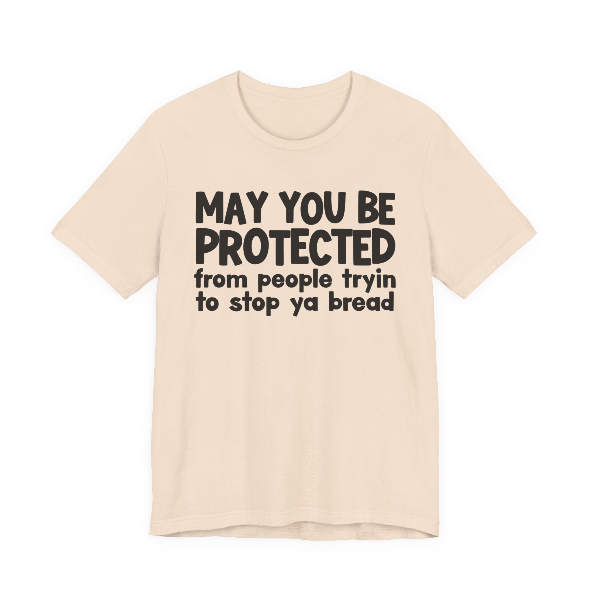 May You Be Protected From People Tryin To Stop Ya Bread — Funny Sarcastic Prayer Tee