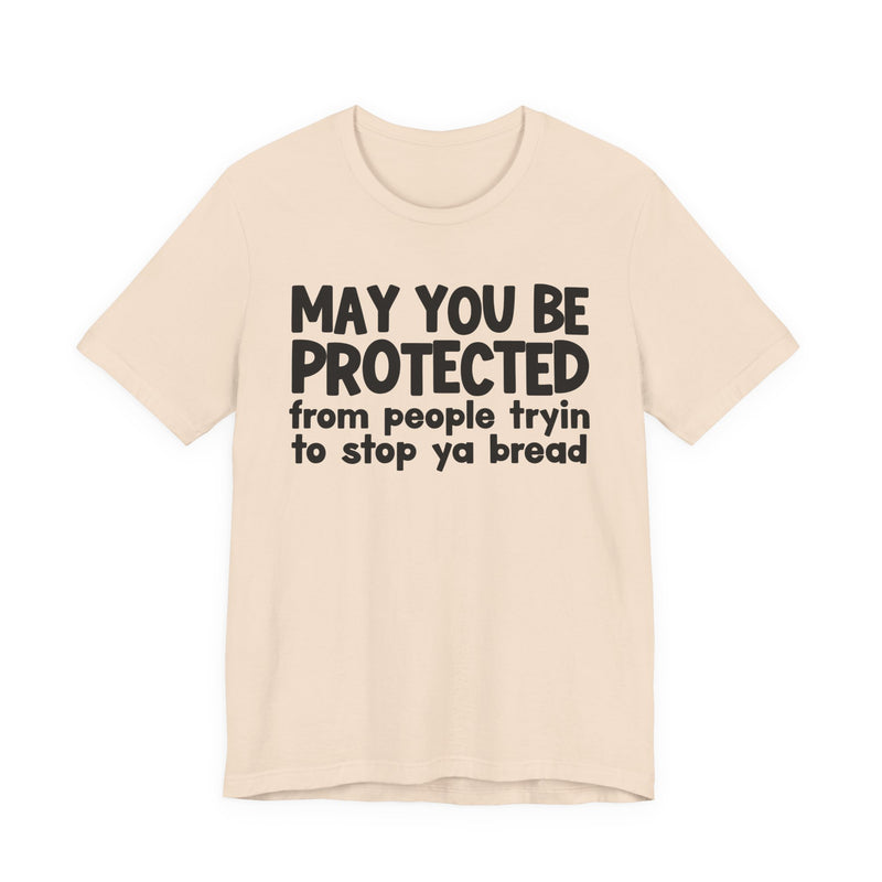 May You Be Protected From People Tryin To Stop Ya Bread — Funny Sarcastic Prayer Tee