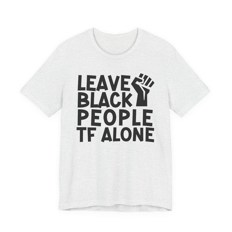 Leave Black People TF Alone - T-Shirt