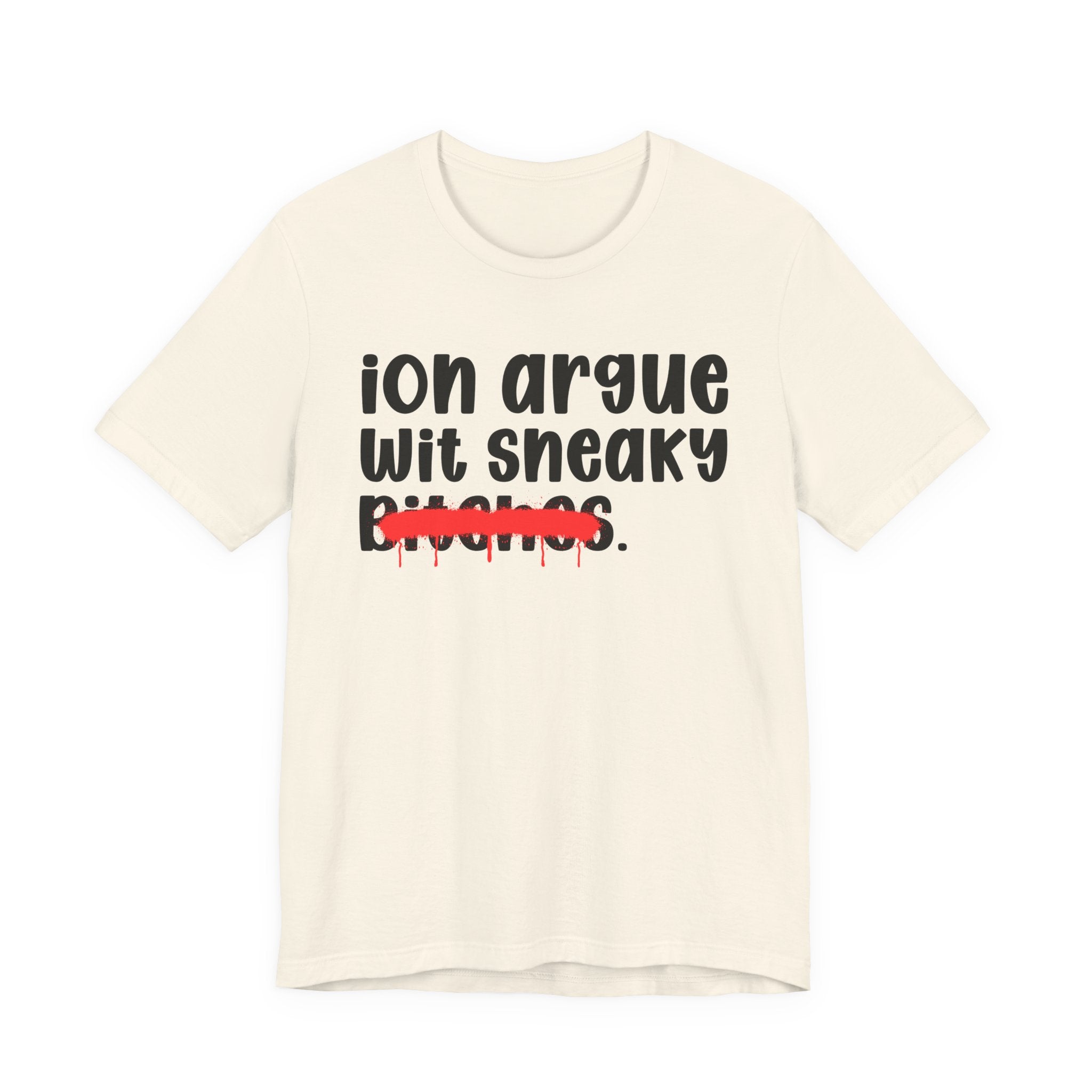 ION (I Don't) Argue Wit Sneaky Bitches — Funny Statement T-Shirt