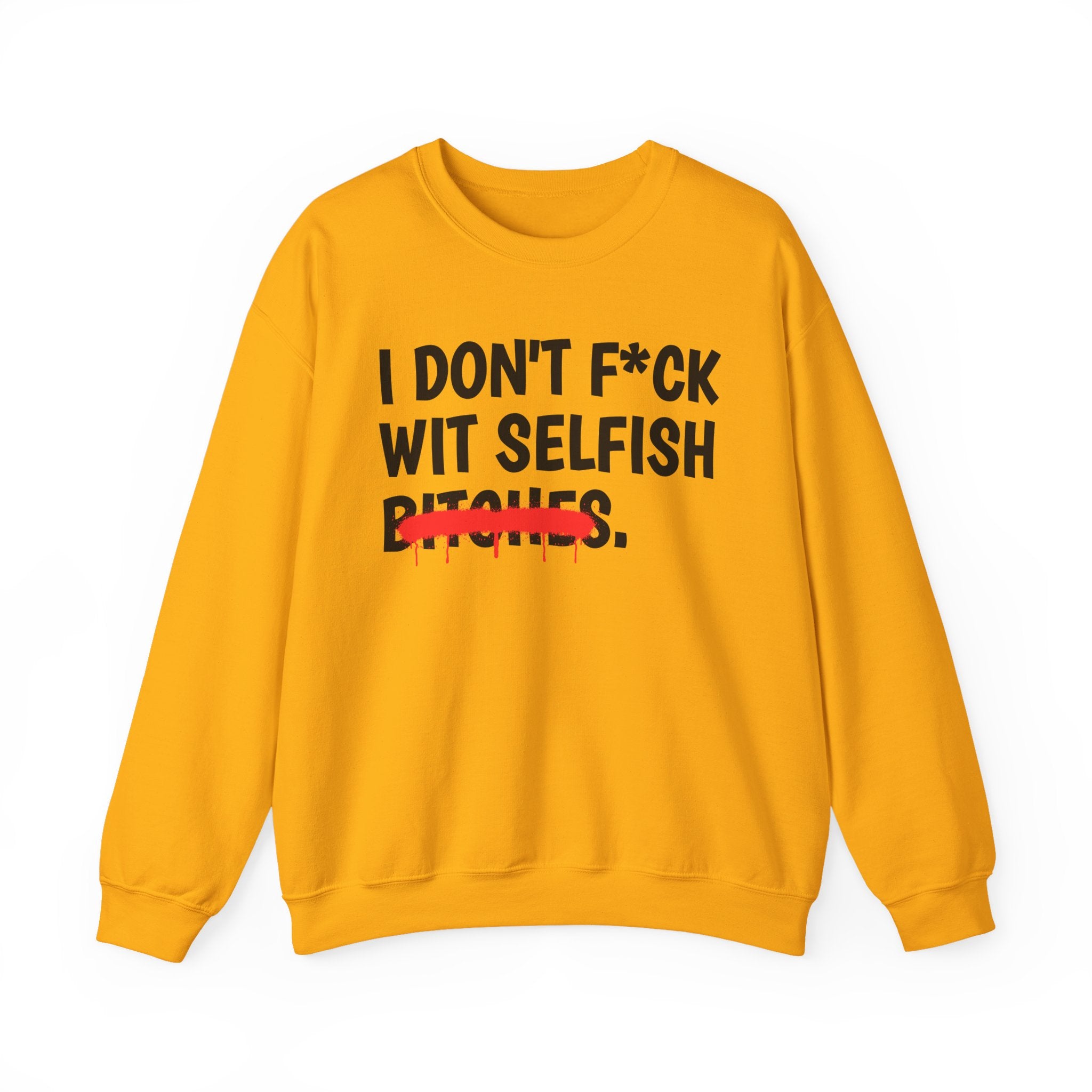 I Don't Fuck Wit Selfish Bitches — Funny Sassy Statement Sweatshirt