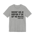 Never Let a Karen  Fuck Up Ya Mood - Sarcastic Statement Tee Shirt