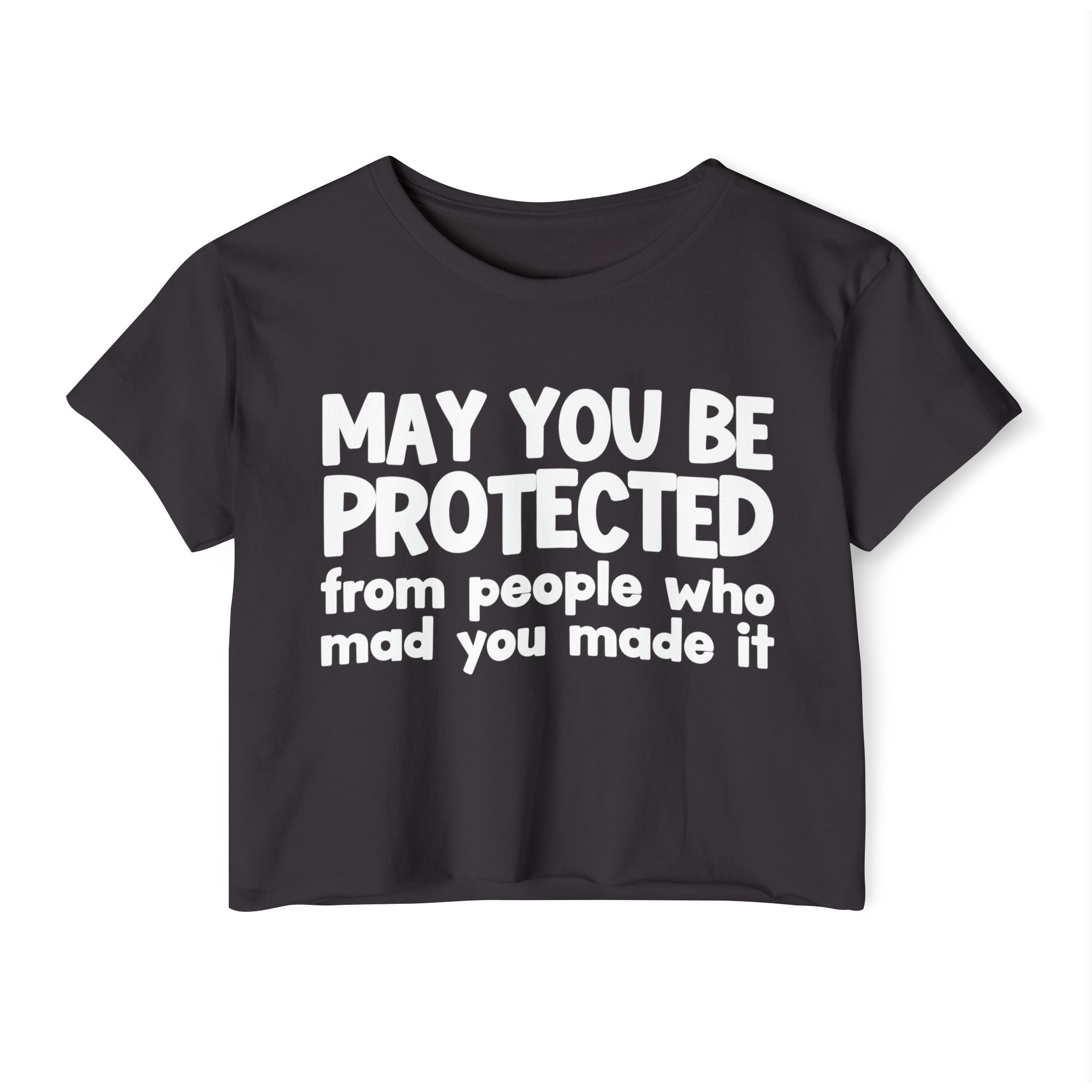 May You Be Protected From People Who Mad You Made It - Inspirational Quote Crop Top