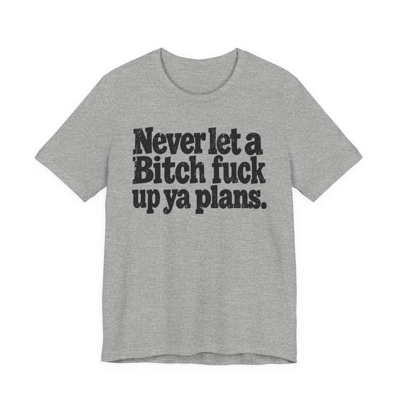 Never Let a Bitch Fuck Up Ya Plans －Street Motivational T-Shirt