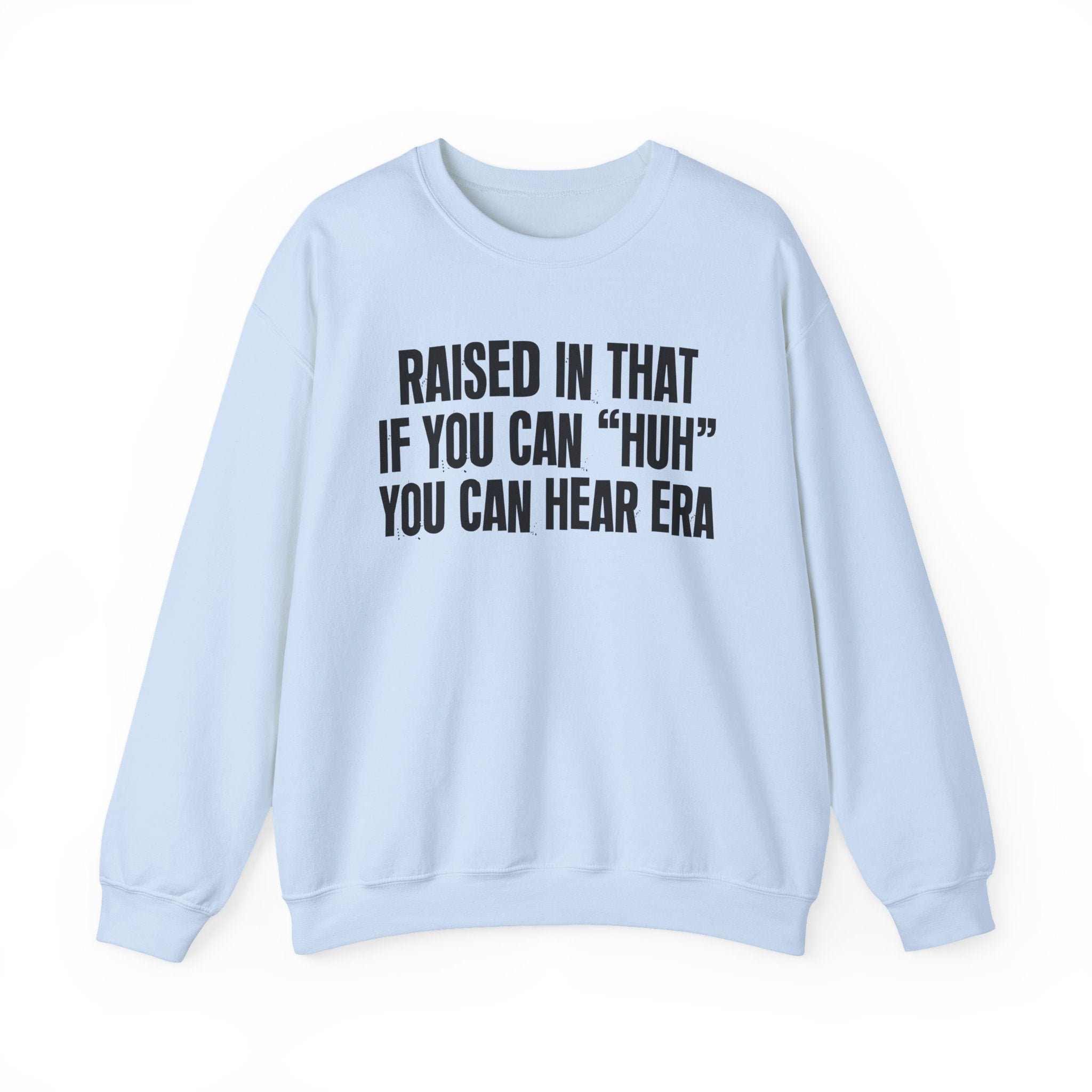 Raised In That If You Can Huh You Can Hear Era — Humorous Growing Up Graphic Sweatshirt