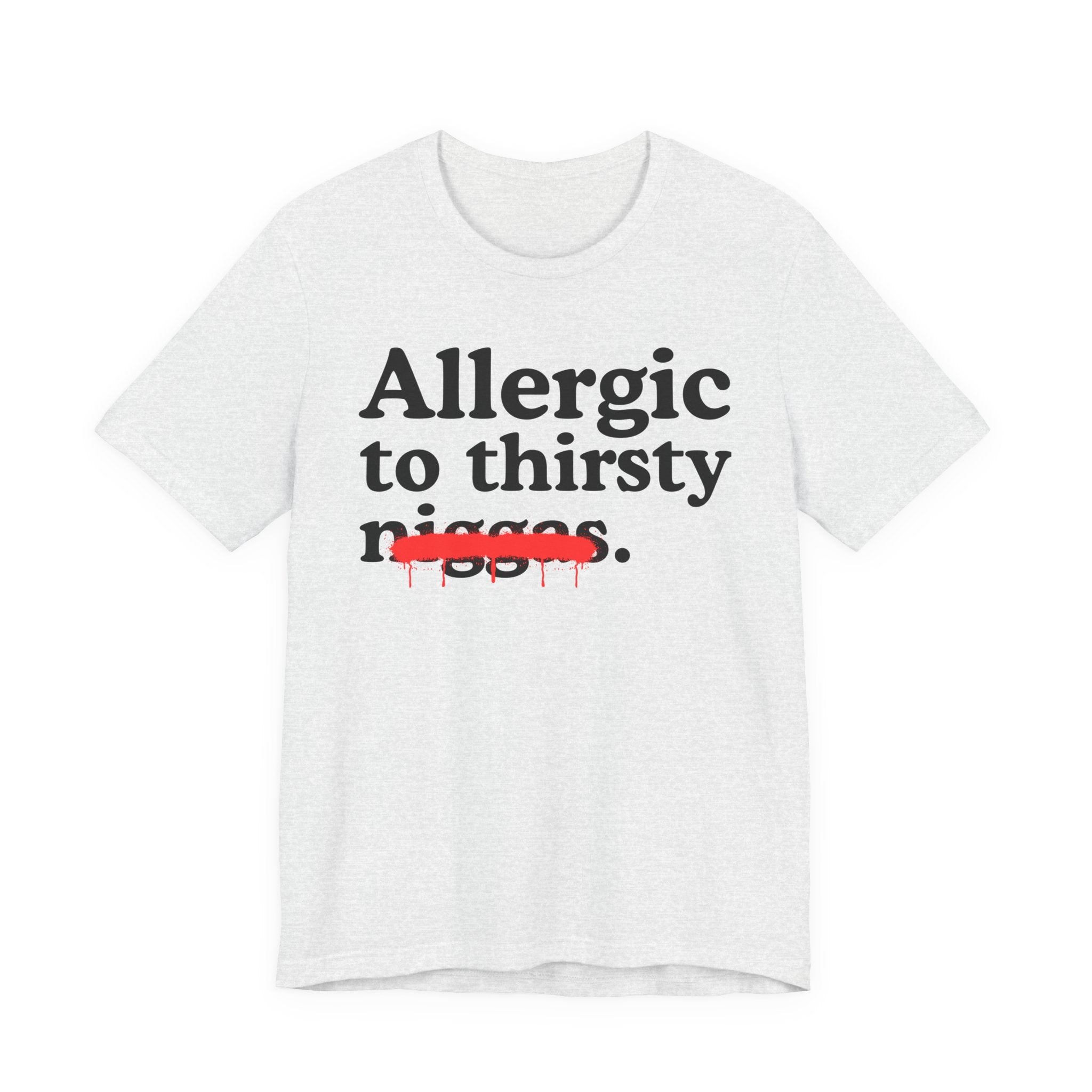 Allergic To Thirsty Niggas - Funny Reaction T-shirt