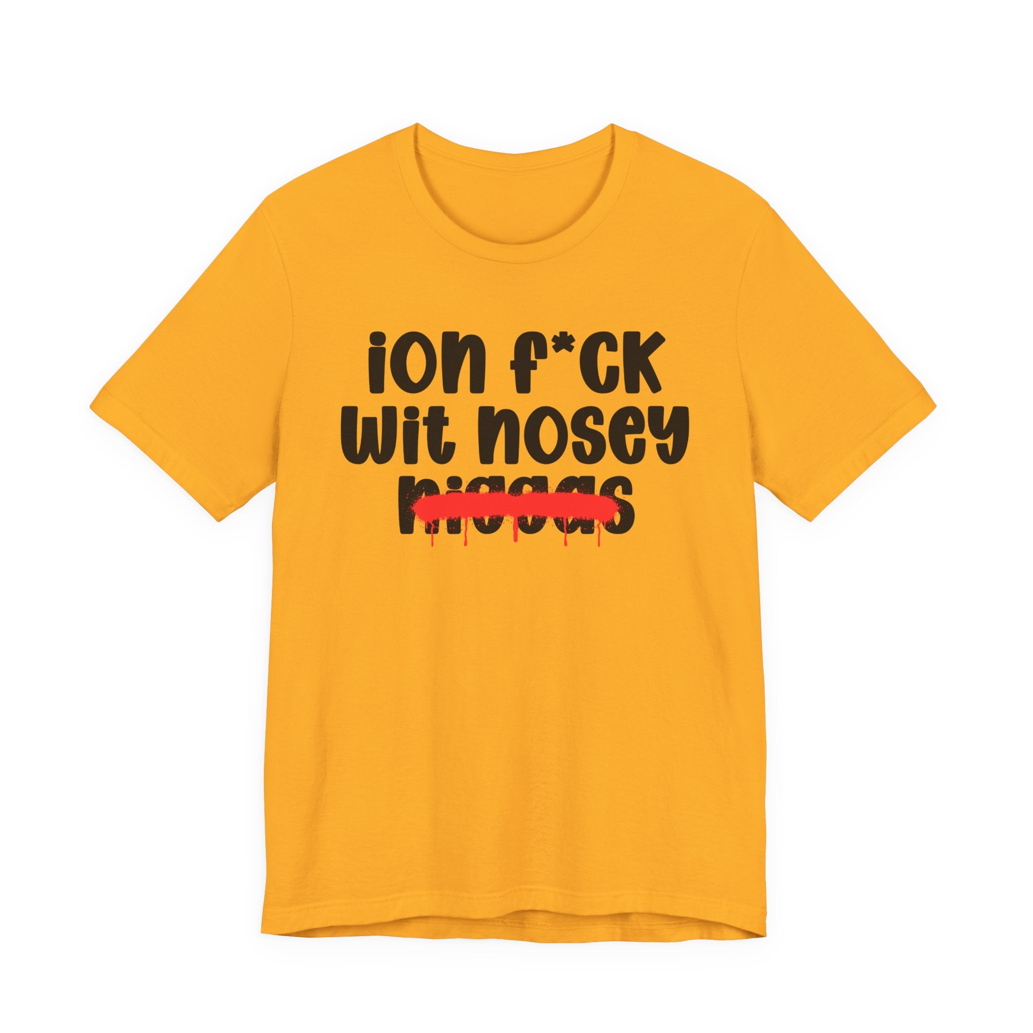 ION Fuck Wit Nosey Niggas - Brutally Direct Statement Tee