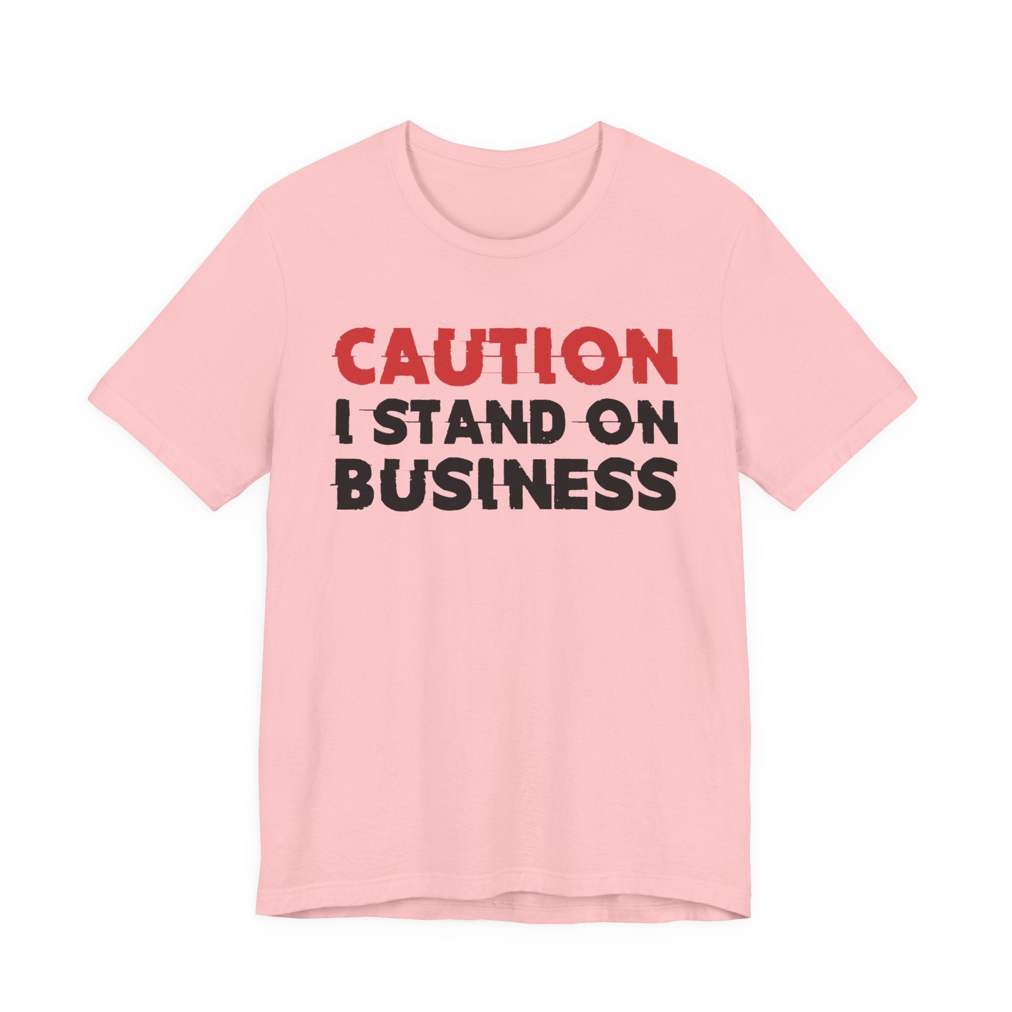 Caution I Stand On Business T-Shirt — Bold Statement Tee