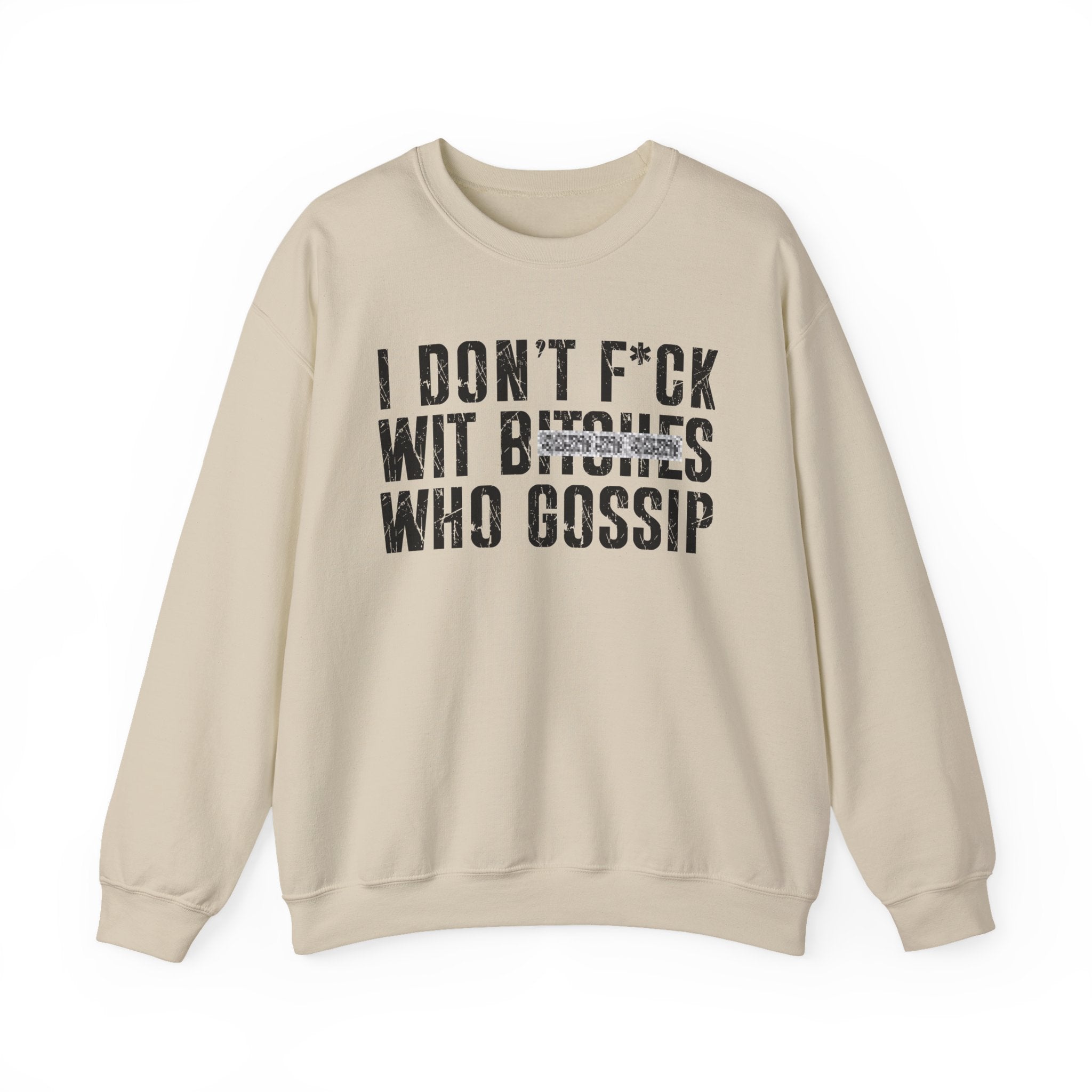 I Don't Fuck Wit Bitches Who Gossip  — Sweatshirt(blurred print)