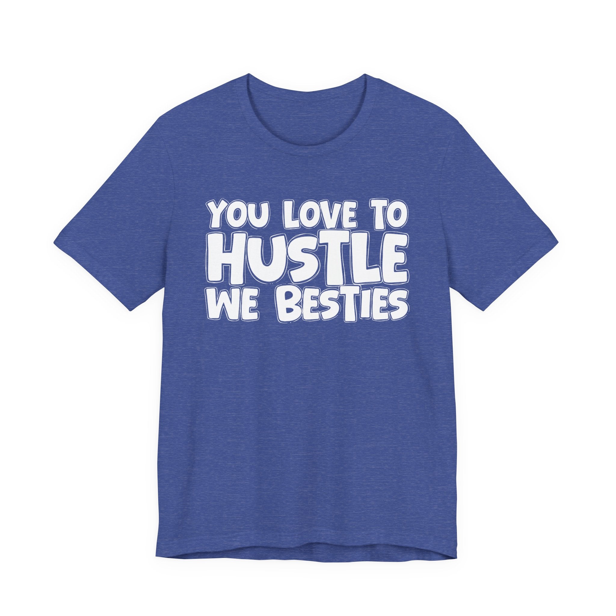 You Love To Hustle We Besties — Motivational Hustle Statement T-Shirt