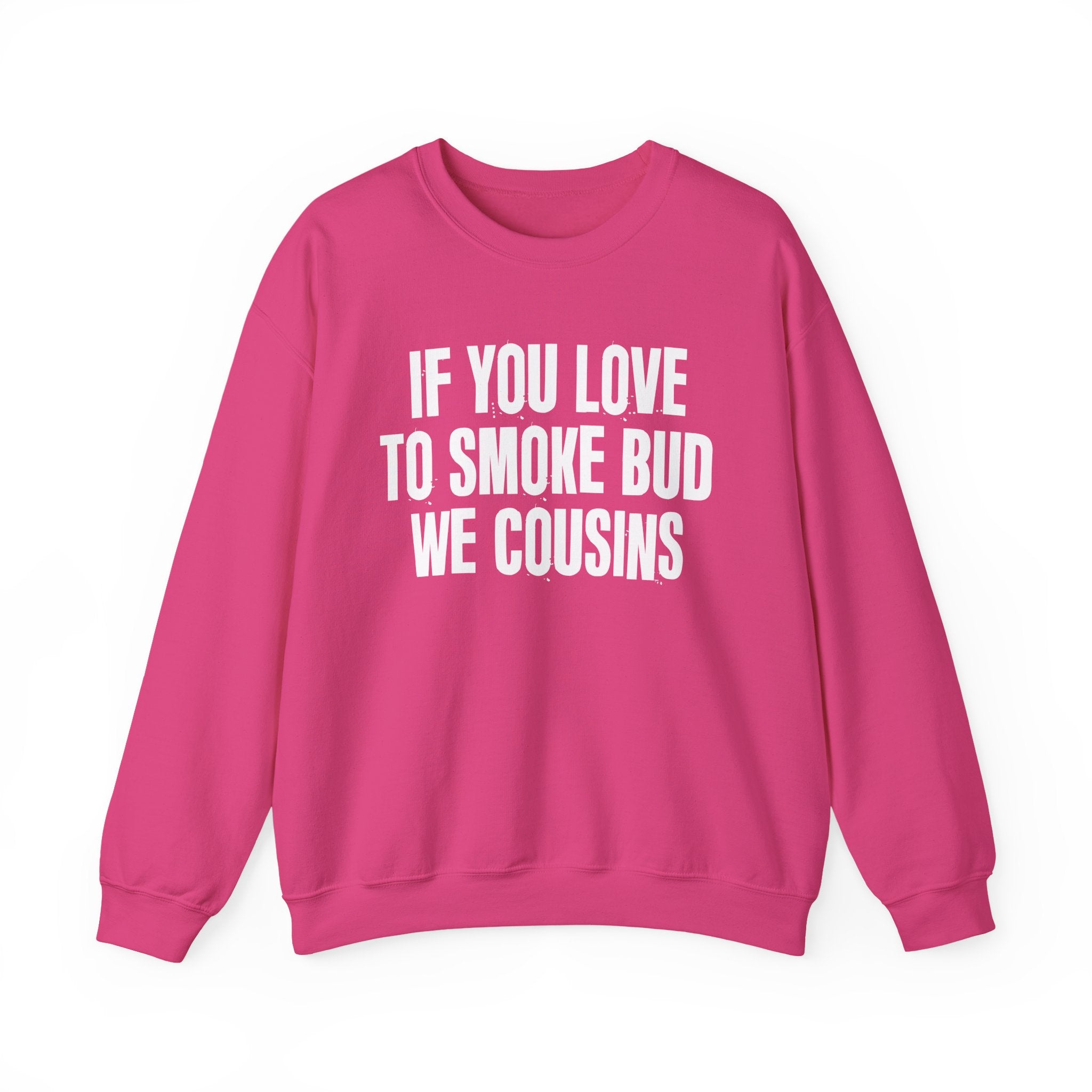 If You Love To Smoke Bud We Cousins — Funny Cannabis Lovers Sweatshirt