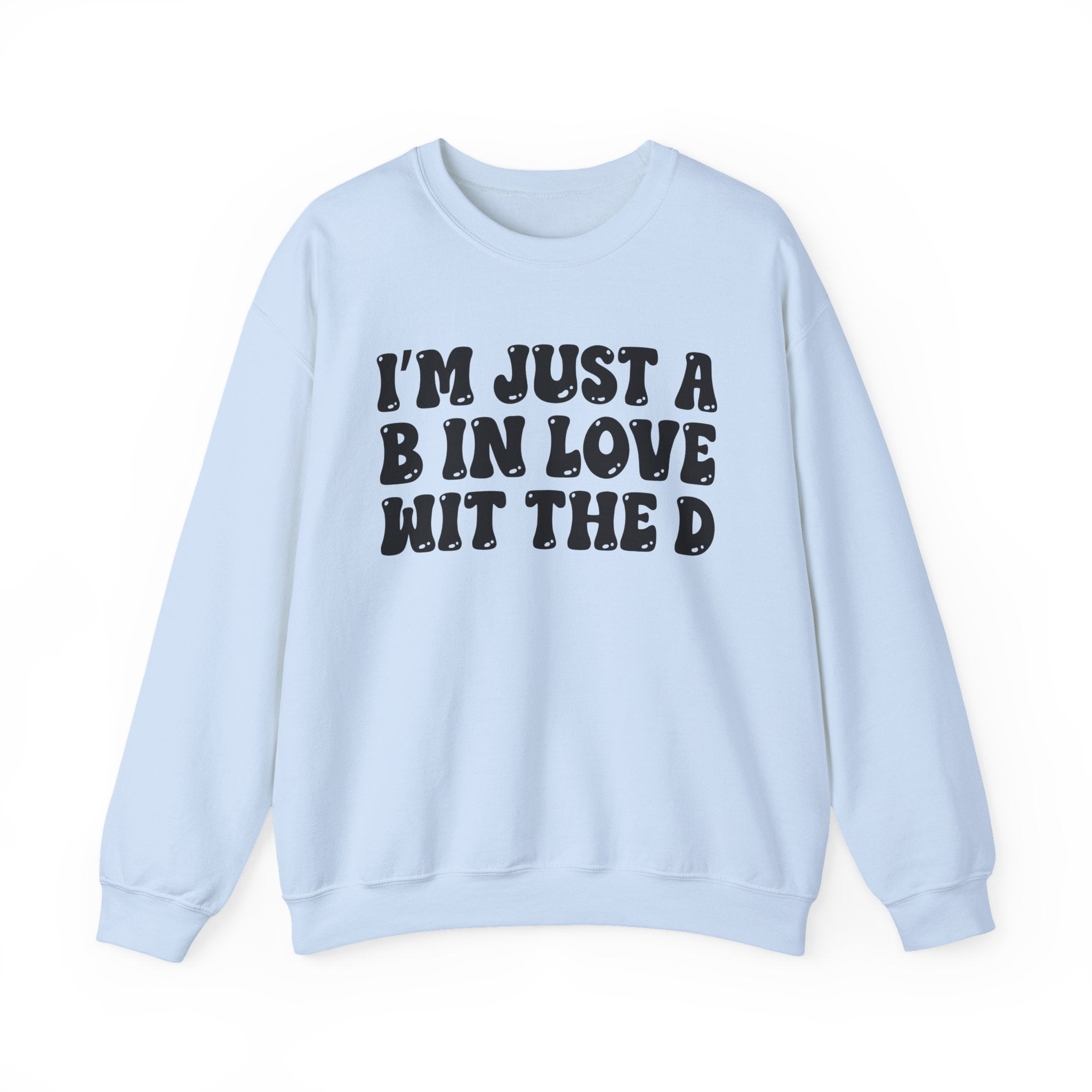 I'm Just A B In Love Wit The D - Sweatshirt