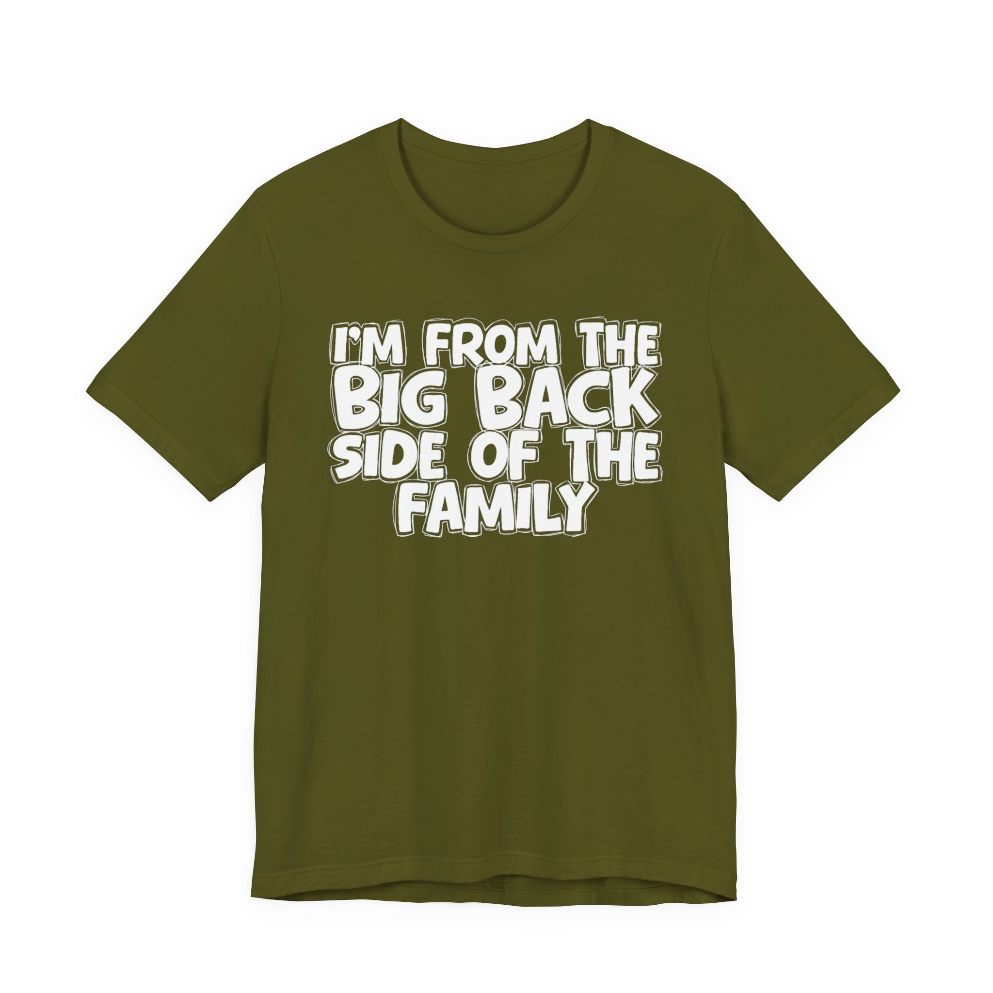 I'm From The Big Back Side Of The Family - Humorous Family Pride T-Shirt