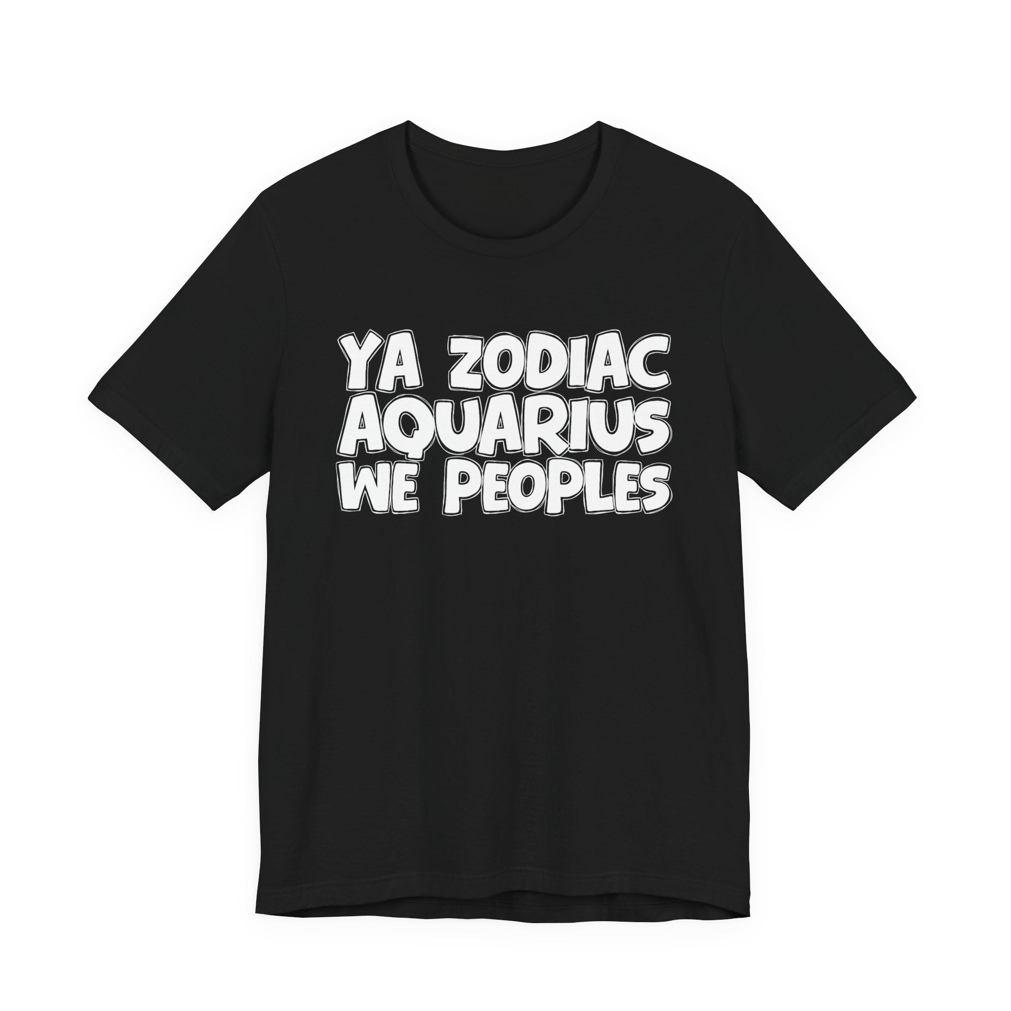 Ya Zodiac AQUARIUS We Peoples - Fun Astrology Tee for AQUARIUS Sign