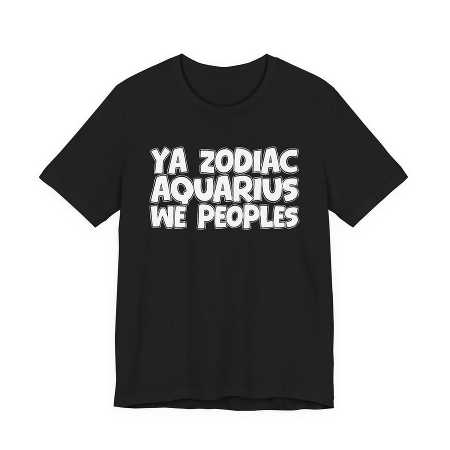 Black t-shirt with white hand-lettered YA ZODIAC AQUARIUS WE PEOPLES print, front flat-lay view.