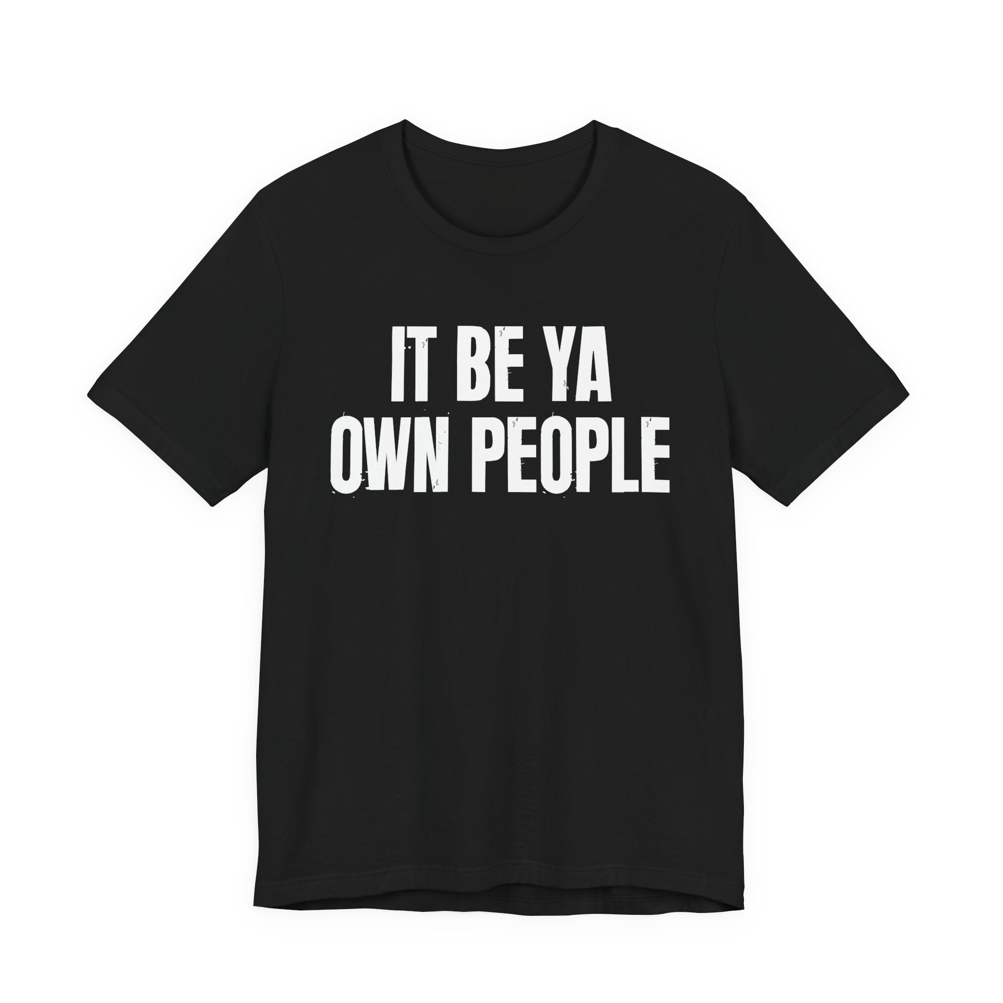 It Be Ya Own People — Black Saying T-Shirt