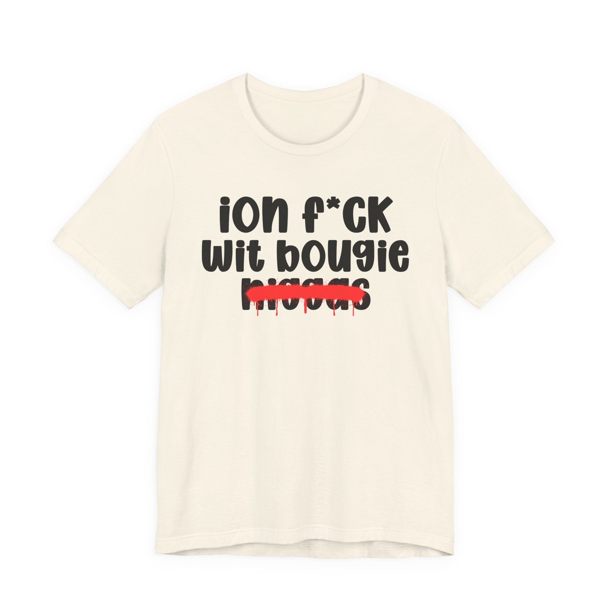 ION Fuck Wit Bougie Niggas - Brutally Direct Statement Tee