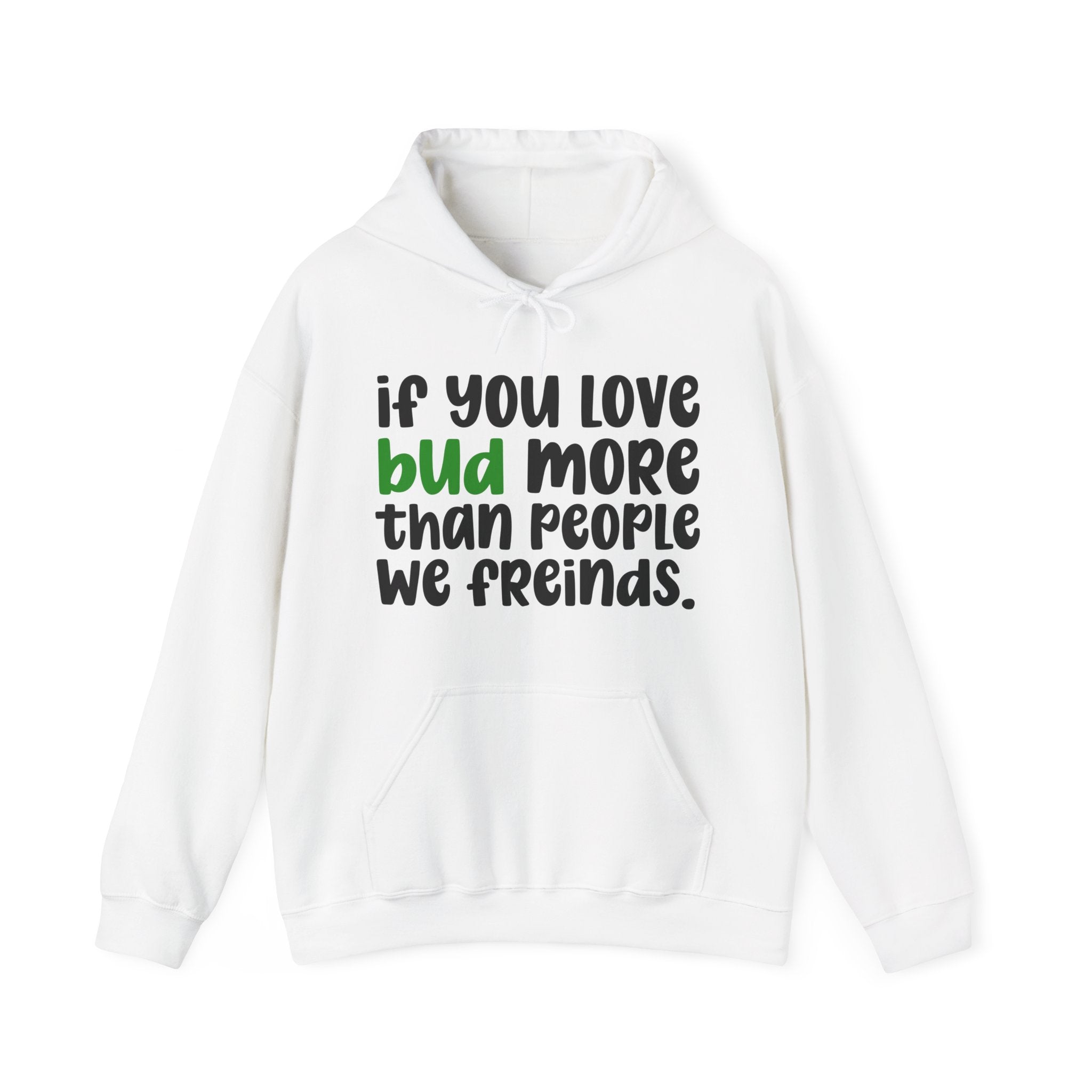 If You Love Bud More Than People We Friends - Hoodie