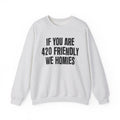 If You Are 420 Friendly We Homies — Funny Cannabis Lovers Sweatshirt