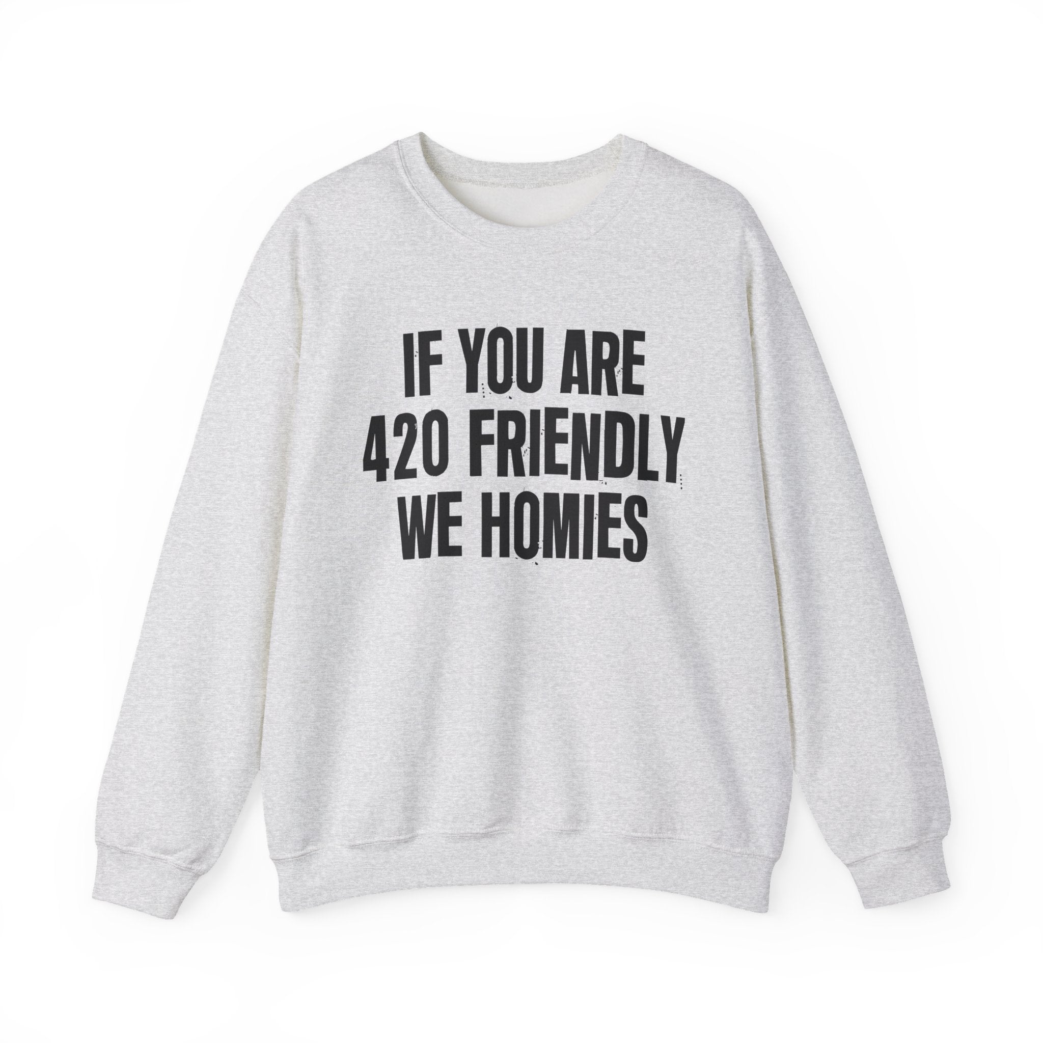 If You Are 420 Friendly We Homies — Funny Cannabis Lovers Sweatshirt
