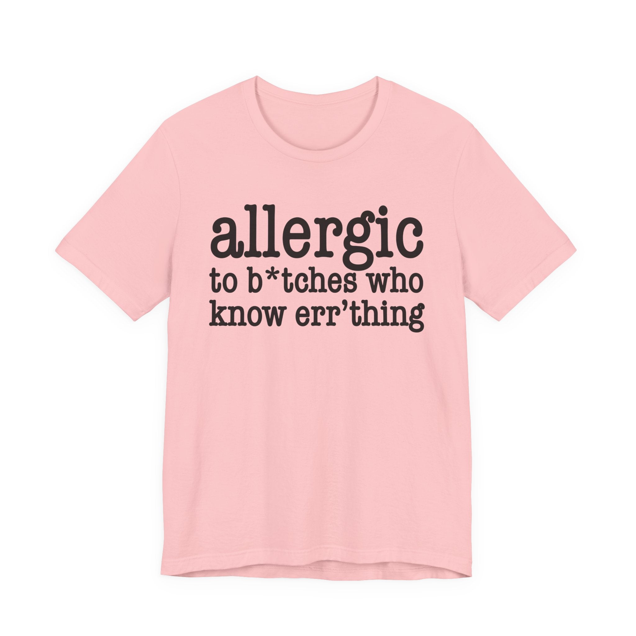 Allergic To Bitches Who Know Err'Thing  — T-shirt