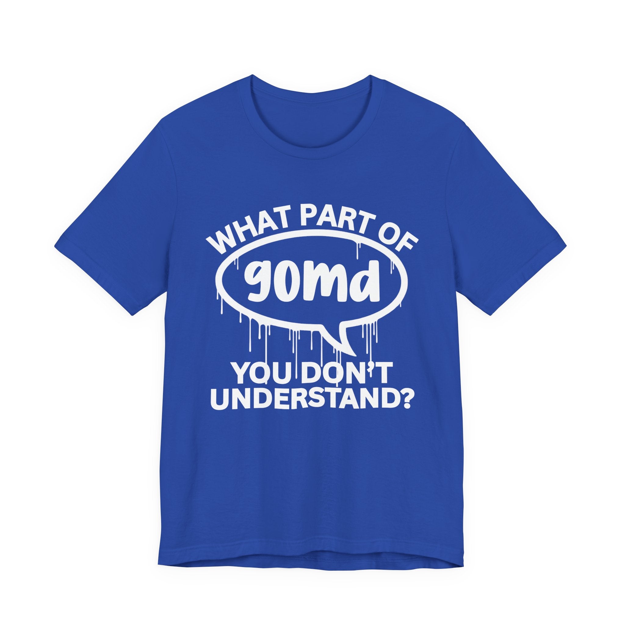 What Part of GOMD You Don't Understand? T-Shirt
