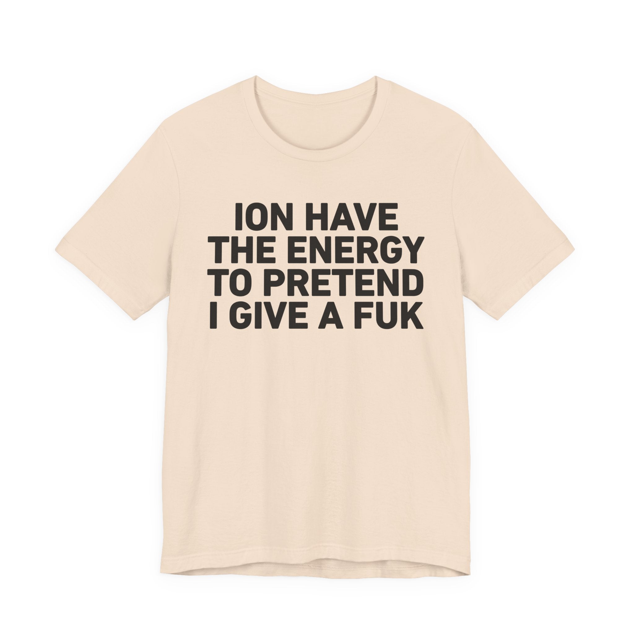 I Don’t Have the Energy to Pretend I Give A Fuk - Funny Energy Statement T-Shirt