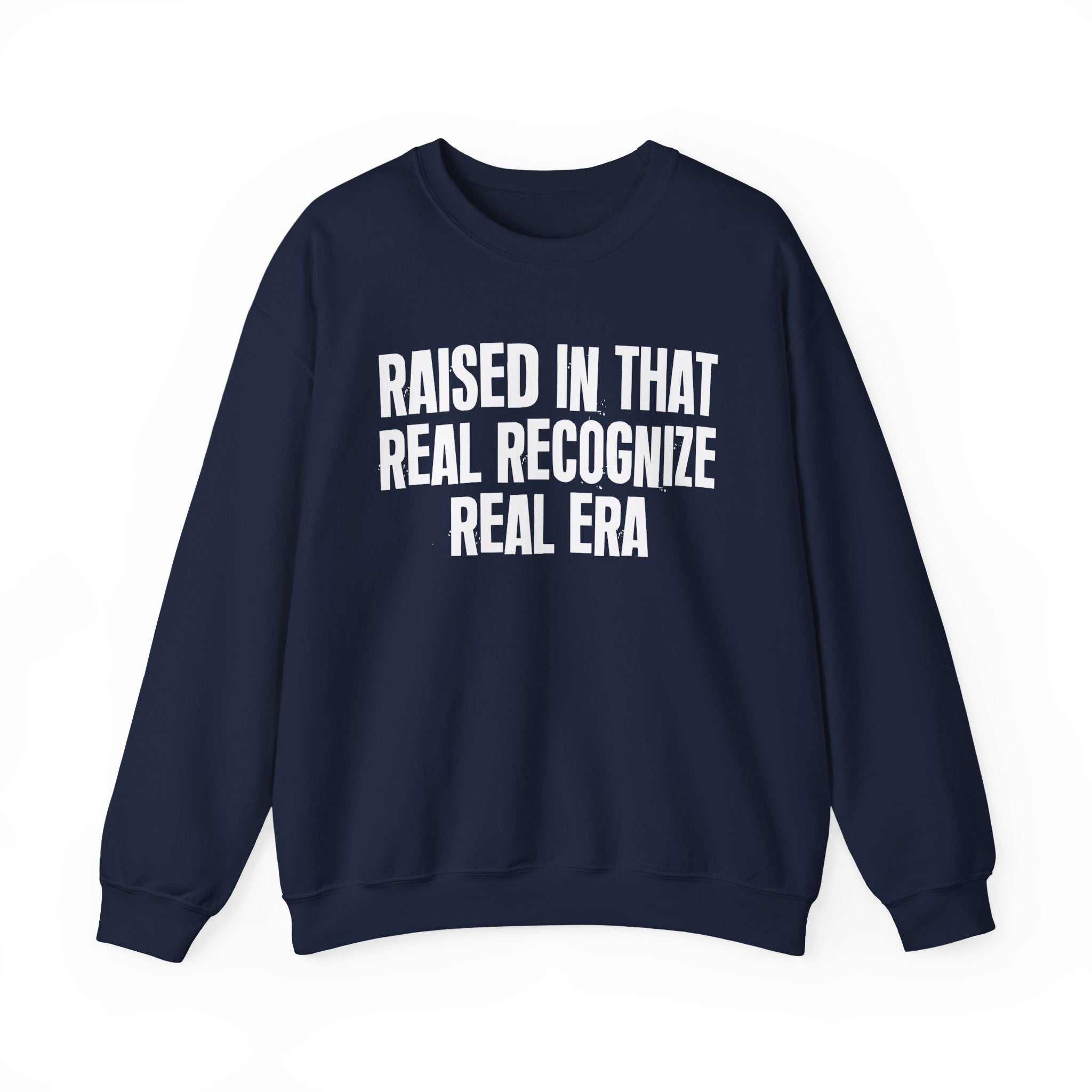 Raised In That Real Recognize Real Era - Funny Back In The Day Statement Sweatshirt