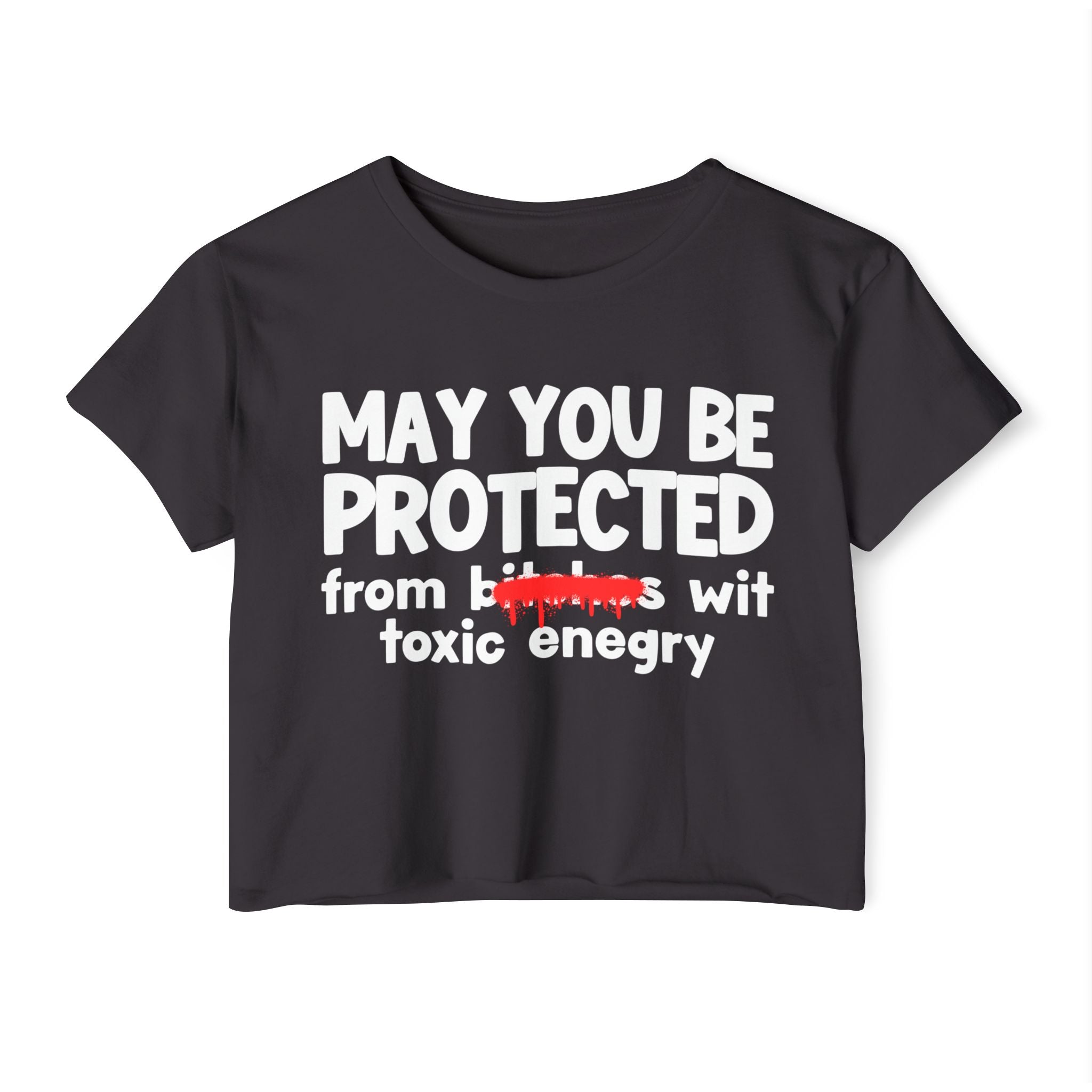 May You Be Protected From Bitches Wit Toxic Energy — Funny Protection Statement Crop Top