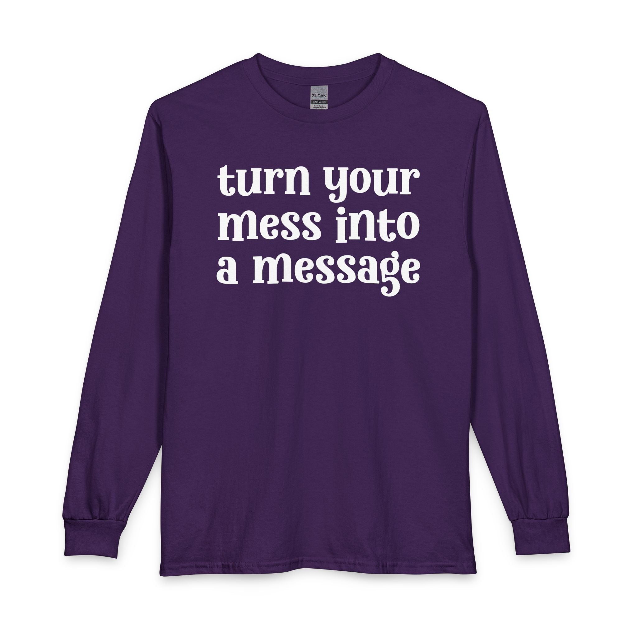 Turn Your Mess Into A Message — Inspirational Long Sleeve T-Shirt
